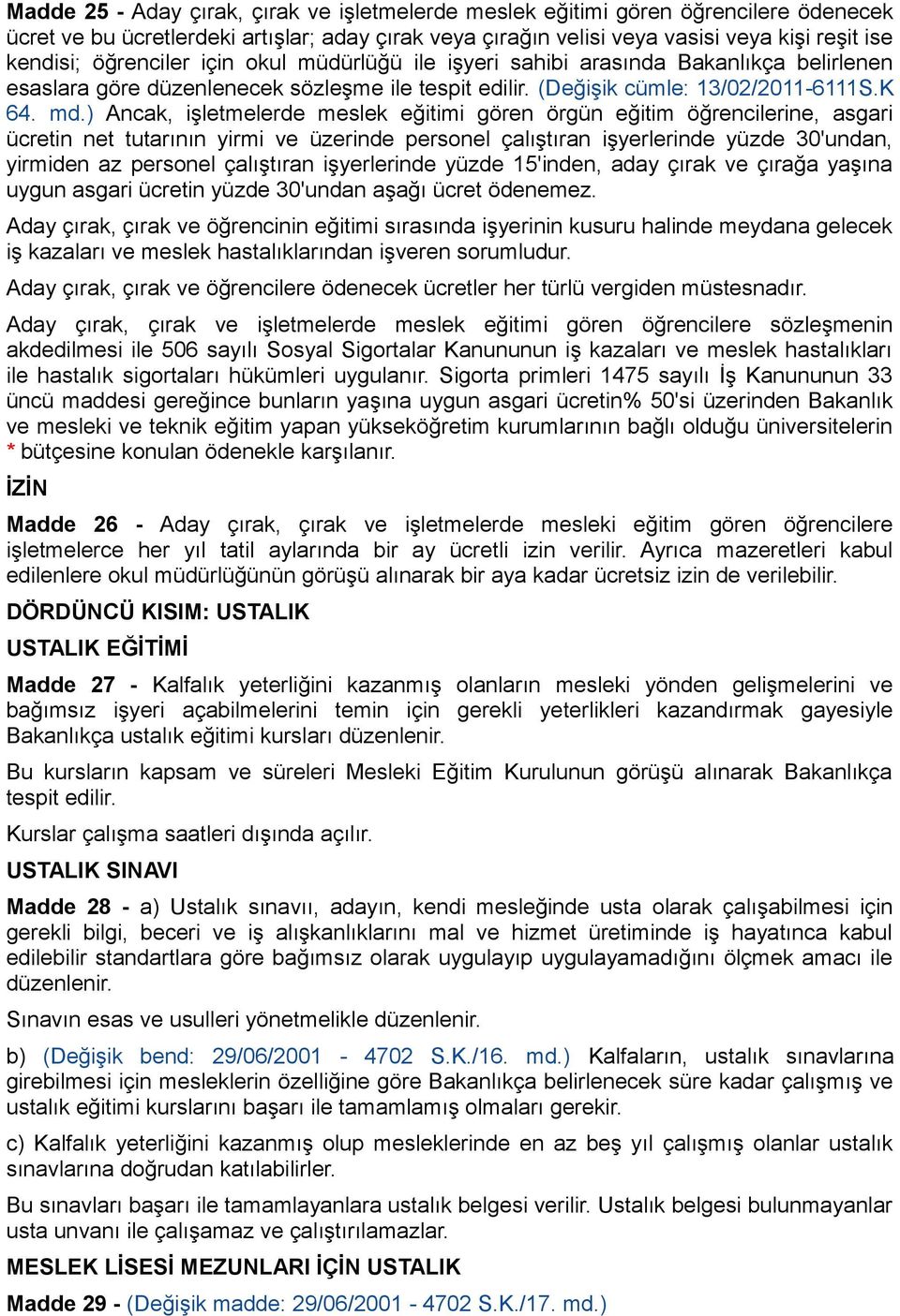 ) Ancak, işletmelerde meslek eğitimi gören örgün eğitim öğrencilerine, asgari ücretin net tutarının yirmi ve üzerinde personel çalıştıran işyerlerinde yüzde 30'undan, yirmiden az personel çalıştıran