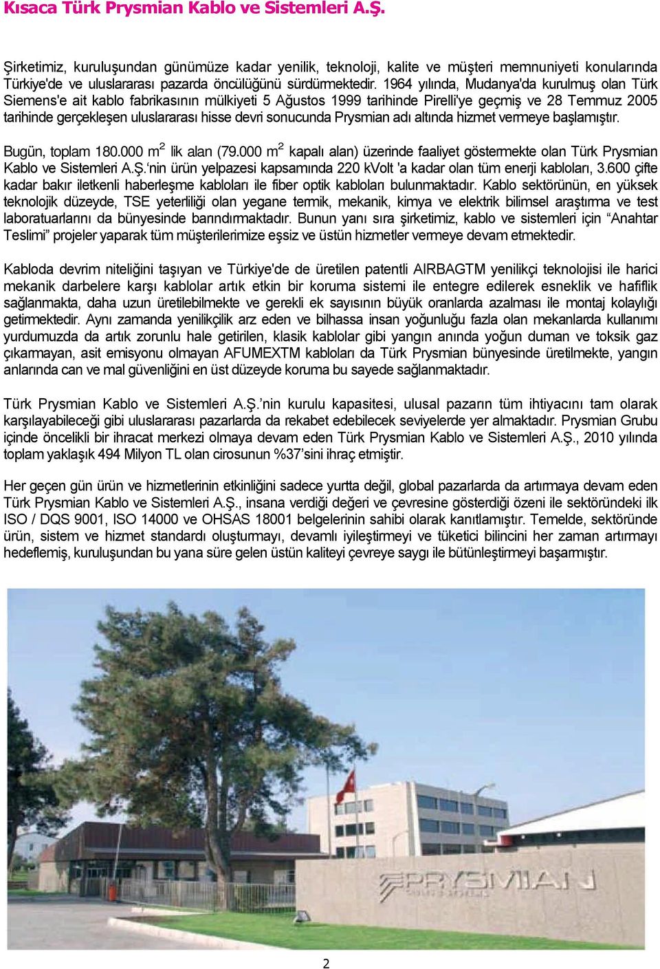 1964 yılında, Mudanya'da kurulmuş olan Türk Siemens'e ait kablo fabrikasının mülkiyeti 5 Ağustos 1999 tarihinde Pirelli'ye geçmiş ve 28 Temmuz 2005 tarihinde gerçekleşen uluslararası hisse devri