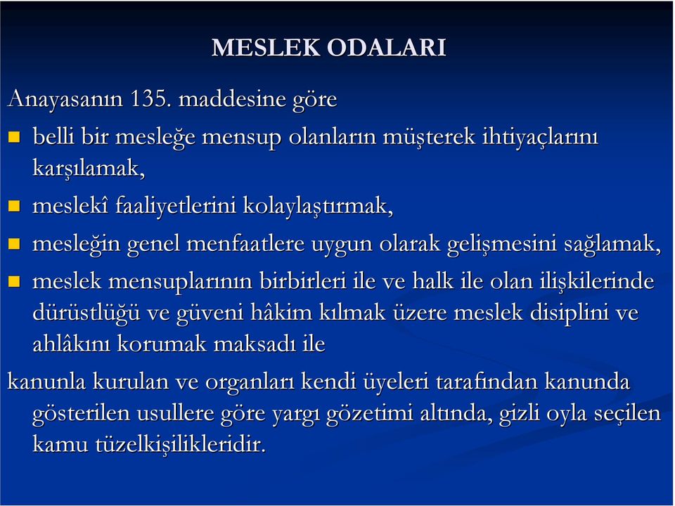 mesleğin genel menfaatlere uygun olarak gelişmesini sağlamak, meslek mensuplarının n birbirleri ile ve halk ile olan ilişkilerinde dürüstlüğü