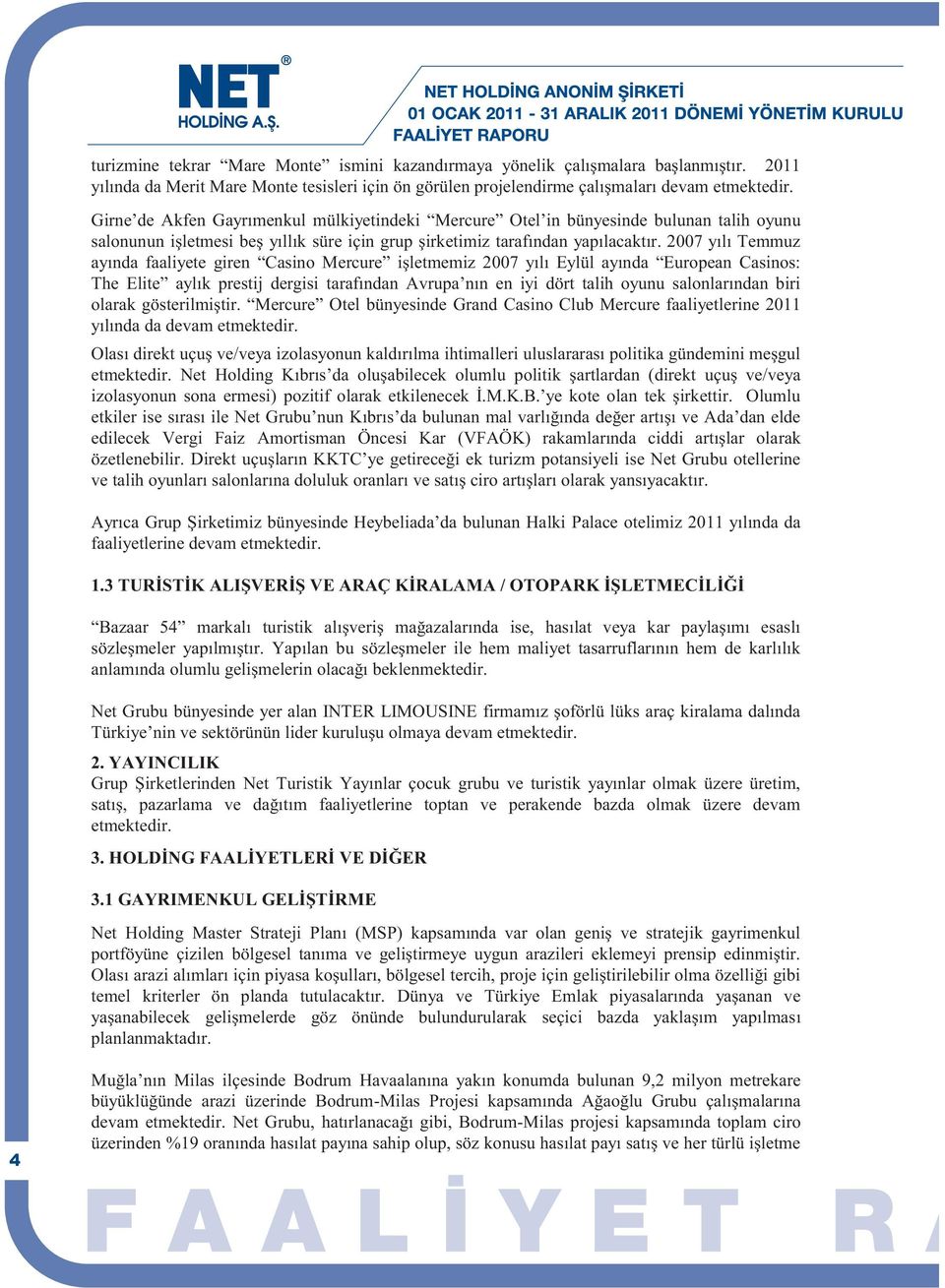 2007 yılı Temmuz ayında faaliyete giren Casino Mercure işletmemiz 2007 yılı Eylül ayında European Casinos: The Elite aylık prestij dergisi tarafından Avrupa nın en iyi dört talih oyunu salonlarından