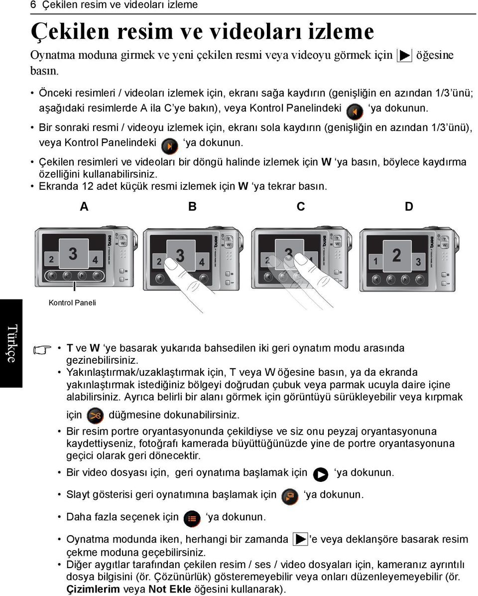 Bir sonraki resmi / videoyu izlemek için, ekranı sola kaydırın (genişliğin en azından 1/3 ünü), veya Kontrol Panelindeki ya dokunun.