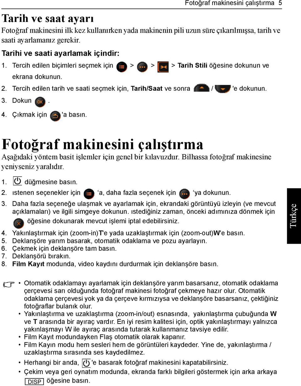 Tercih edilen tarih ve saati seçmek için, Tarih/Saat ve sonra / 'e dokunun. 3. Dokun. 4. Çıkmak için 'a basın. Fotoğraf makinesini çalıştırma Aşağıdaki yöntem basit işlemler için genel bir kılavuzdur.