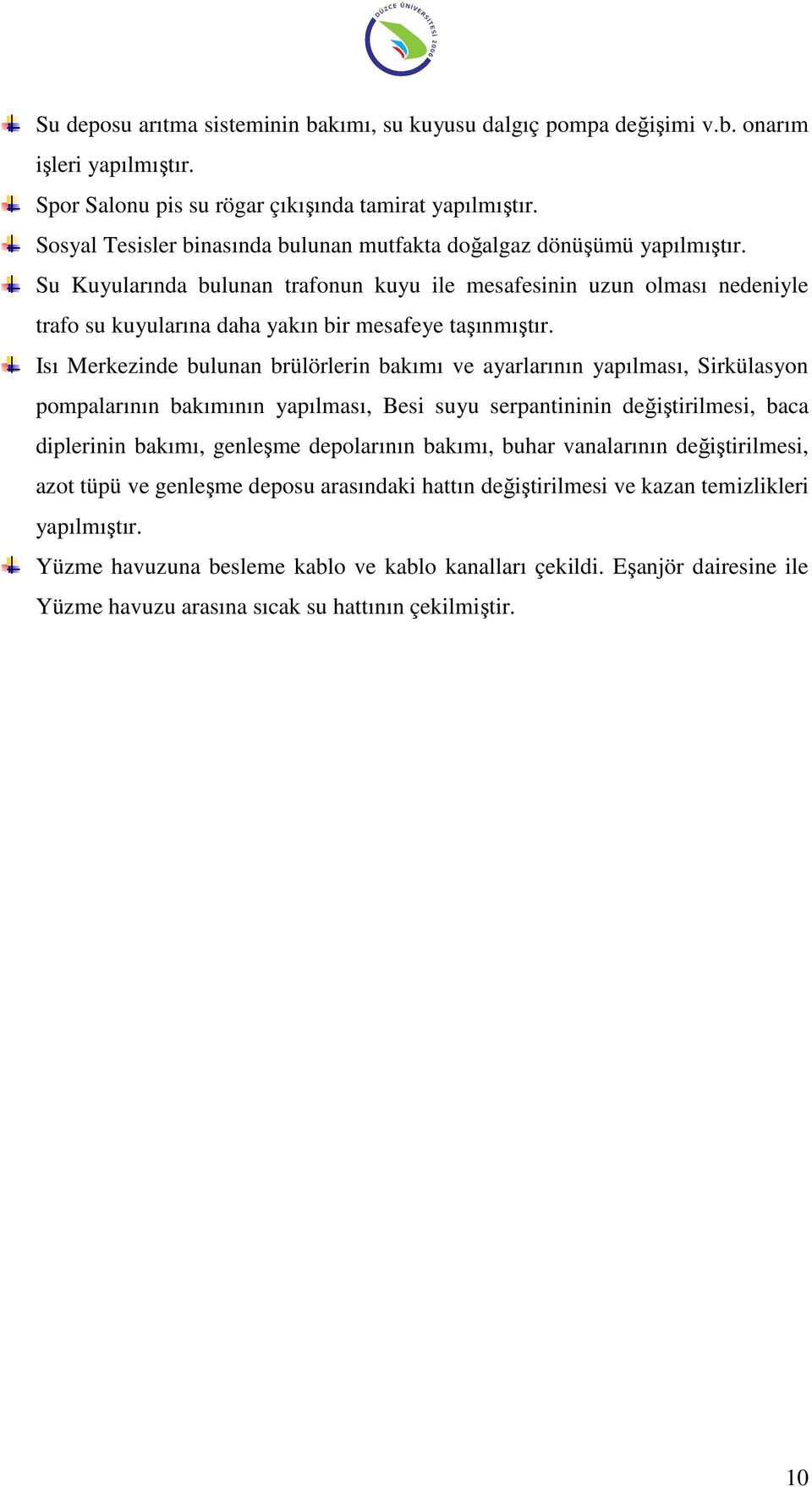 Su Kuyularında bulunan trafonun kuyu ile mesafesinin uzun olması nedeniyle trafo su kuyularına daha yakın bir mesafeye taşınmıştır.