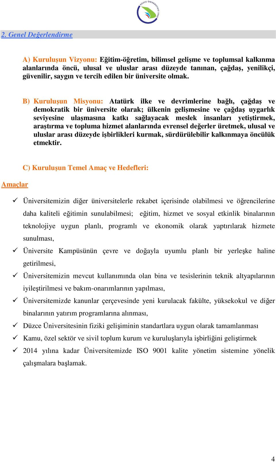 B) Kuruluşun Misyonu: Atatürk ilke ve devrimlerine bağlı, çağdaş ve demokratik bir üniversite olarak; ülkenin gelişmesine ve çağdaş uygarlık seviyesine ulaşmasına katkı sağlayacak meslek insanları