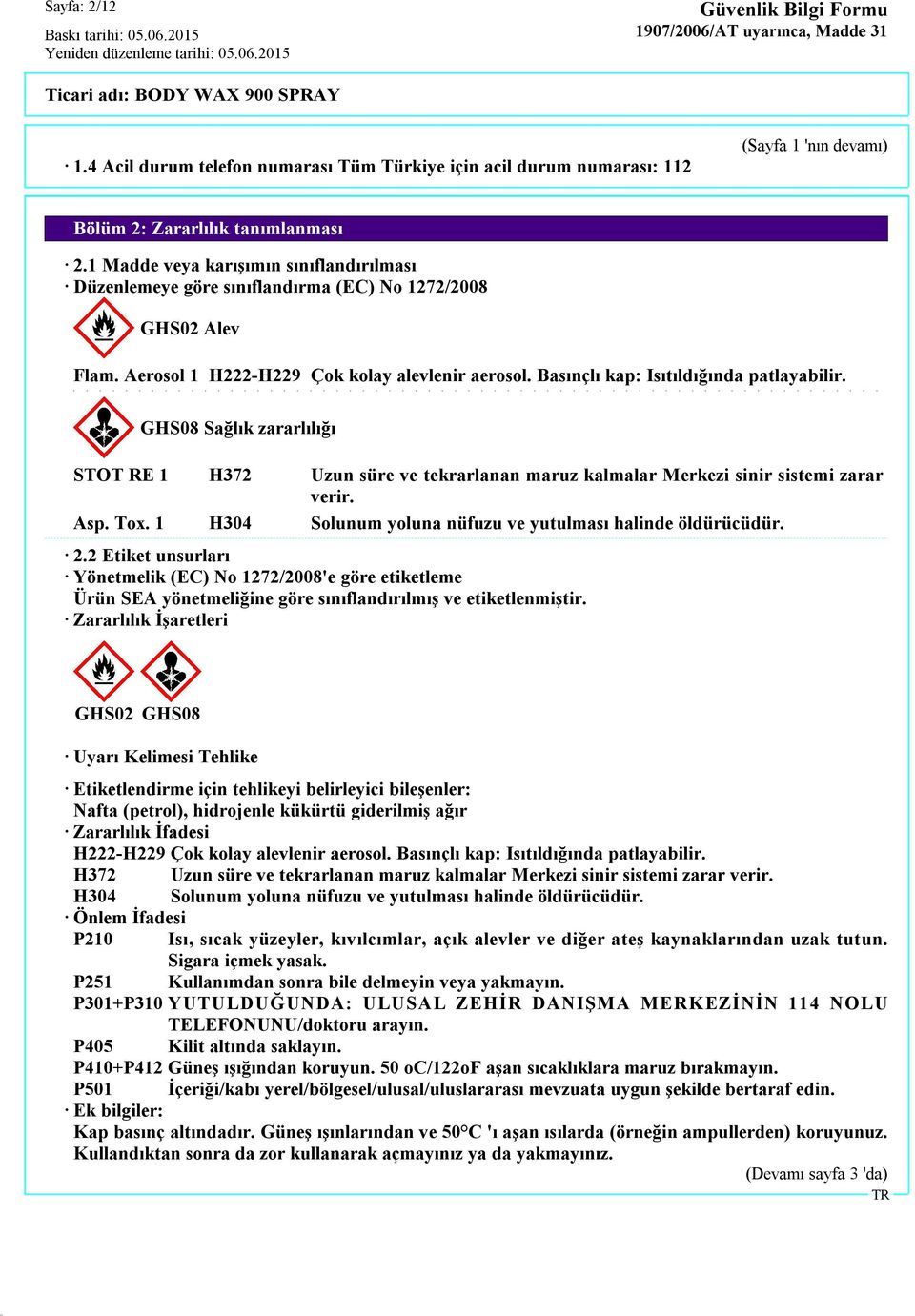 GHS08 Sağlık zararlılığı STOT RE 1 H372 Uzun süre ve tekrarlanan maruz kalmalar Merkezi sinir sistemi zarar verir. Asp. Tox. 1 H304 Solunum yoluna nüfuzu ve yutulması halinde öldürücüdür. 2.