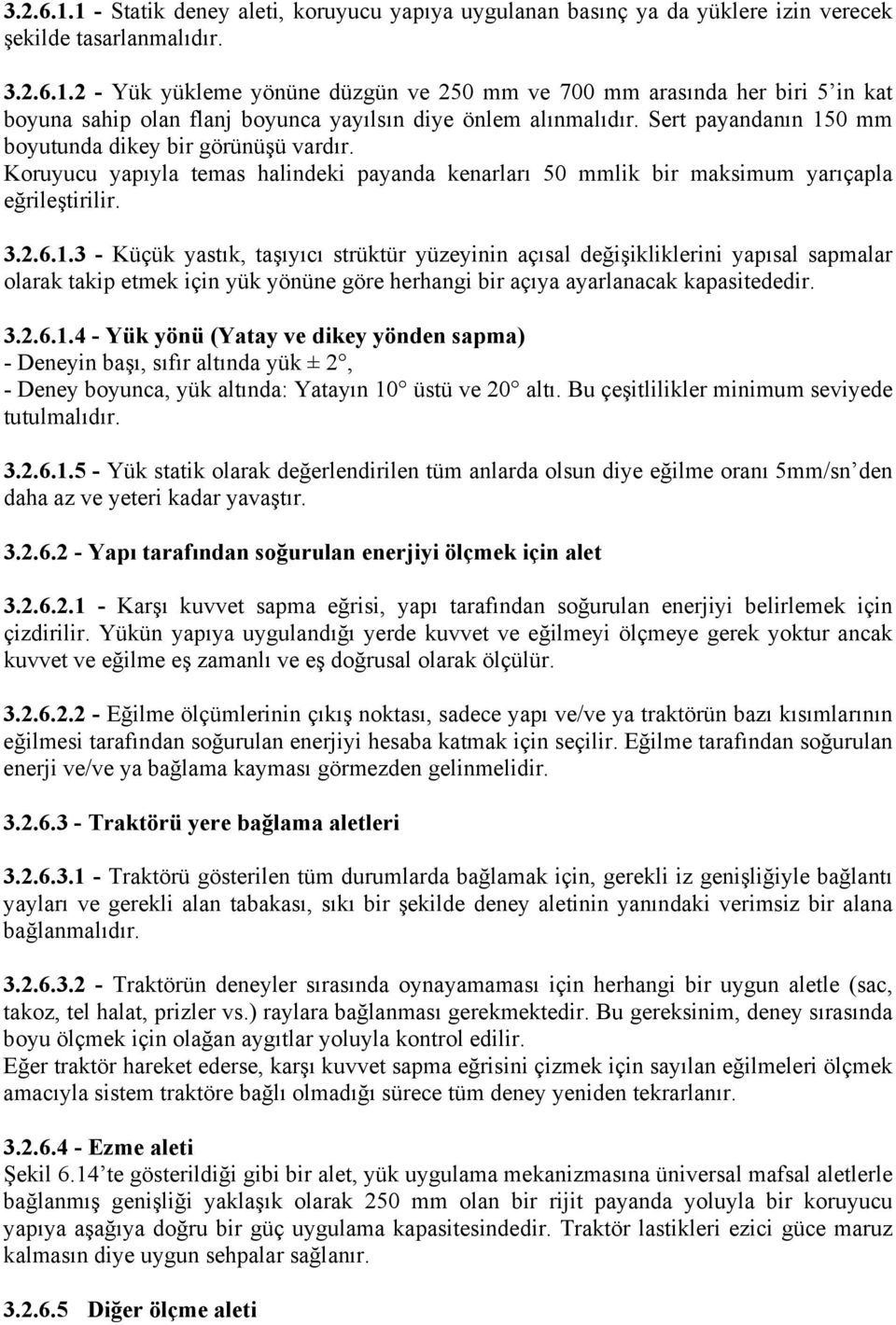 3.2.6.1.4 - Yük yönü (Yatay ve dikey yönden sapma) - Deneyin başı, sıfır altında yük ± 2, - Deney boyunca, yük altında: Yatayın 10 üstü ve 20 altı. Bu çeşitlilikler minimum seviyede tutulmalıdır. 3.2.6.1.5 - Yük statik olarak değerlendirilen tüm anlarda olsun diye eğilme oranı 5mm/sn den daha az ve yeteri kadar yavaştır.