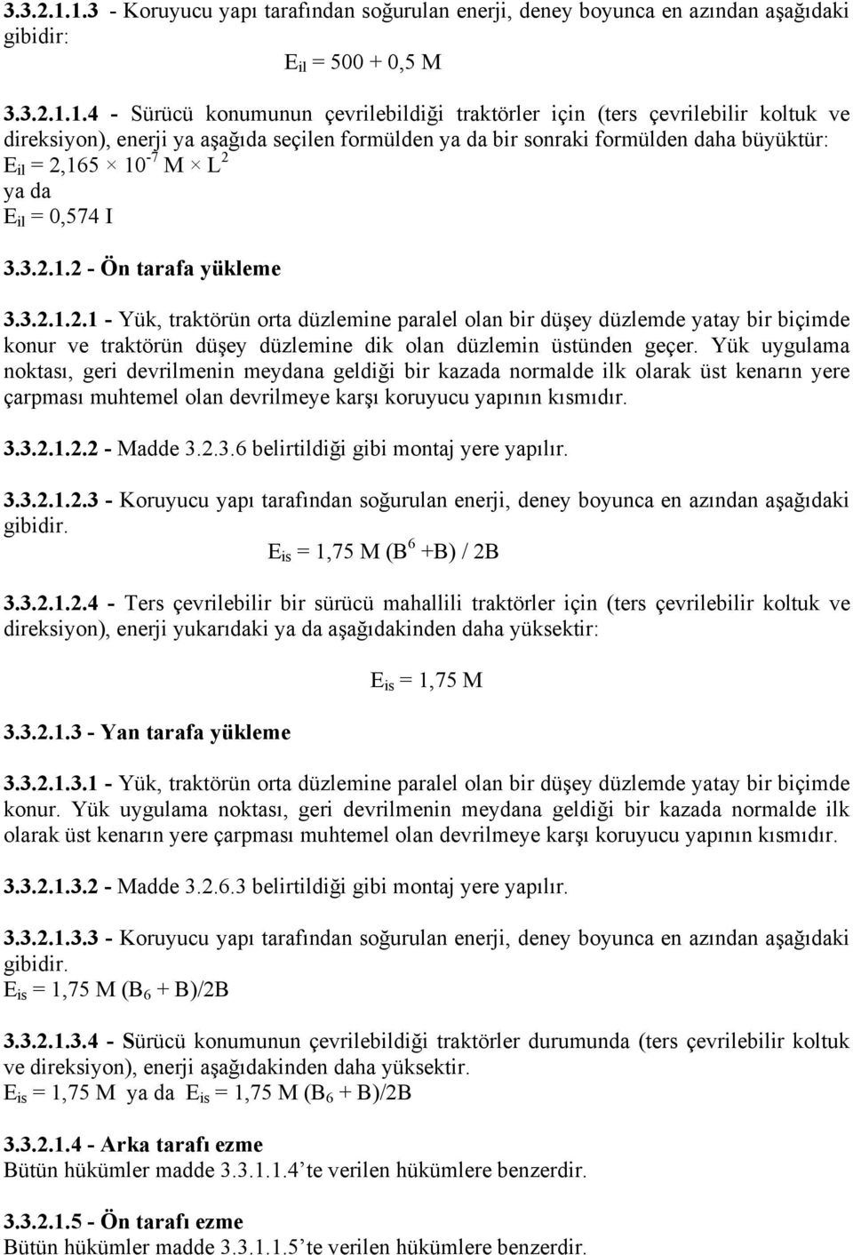 4 - Sürücü konumunun çevrilebildiği traktörler için (ters çevrilebilir koltuk ve direksiyon), enerji ya aşağıda seçilen formülden ya da bir sonraki formülden daha büyüktür: E il = 2,165 10-7 M L 2 ya