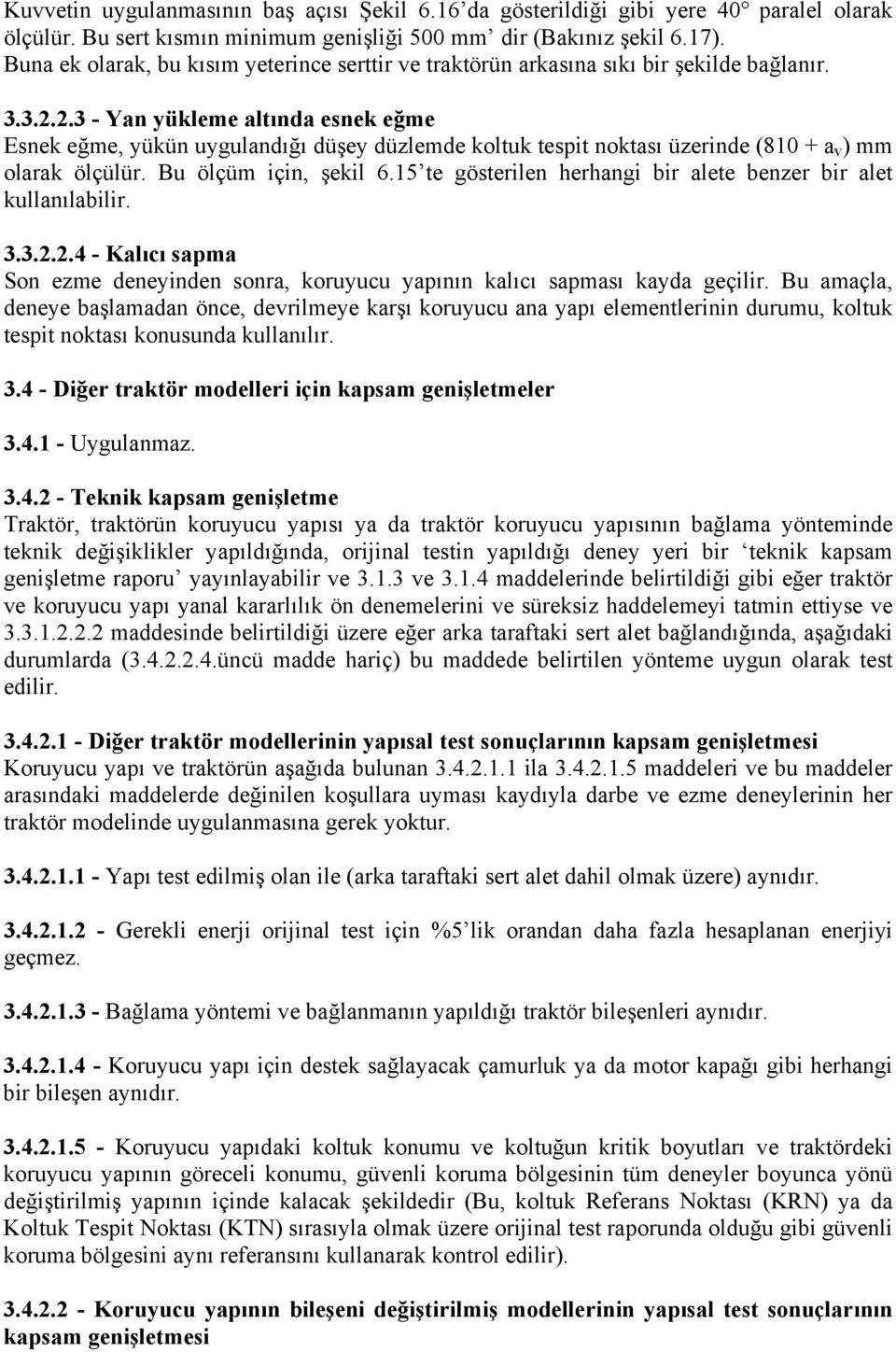 2.3 - Yan yükleme altında esnek eğme Esnek eğme, yükün uygulandığı düşey düzlemde koltuk tespit noktası üzerinde (810 + a v ) mm olarak ölçülür. Bu ölçüm için, şekil 6.