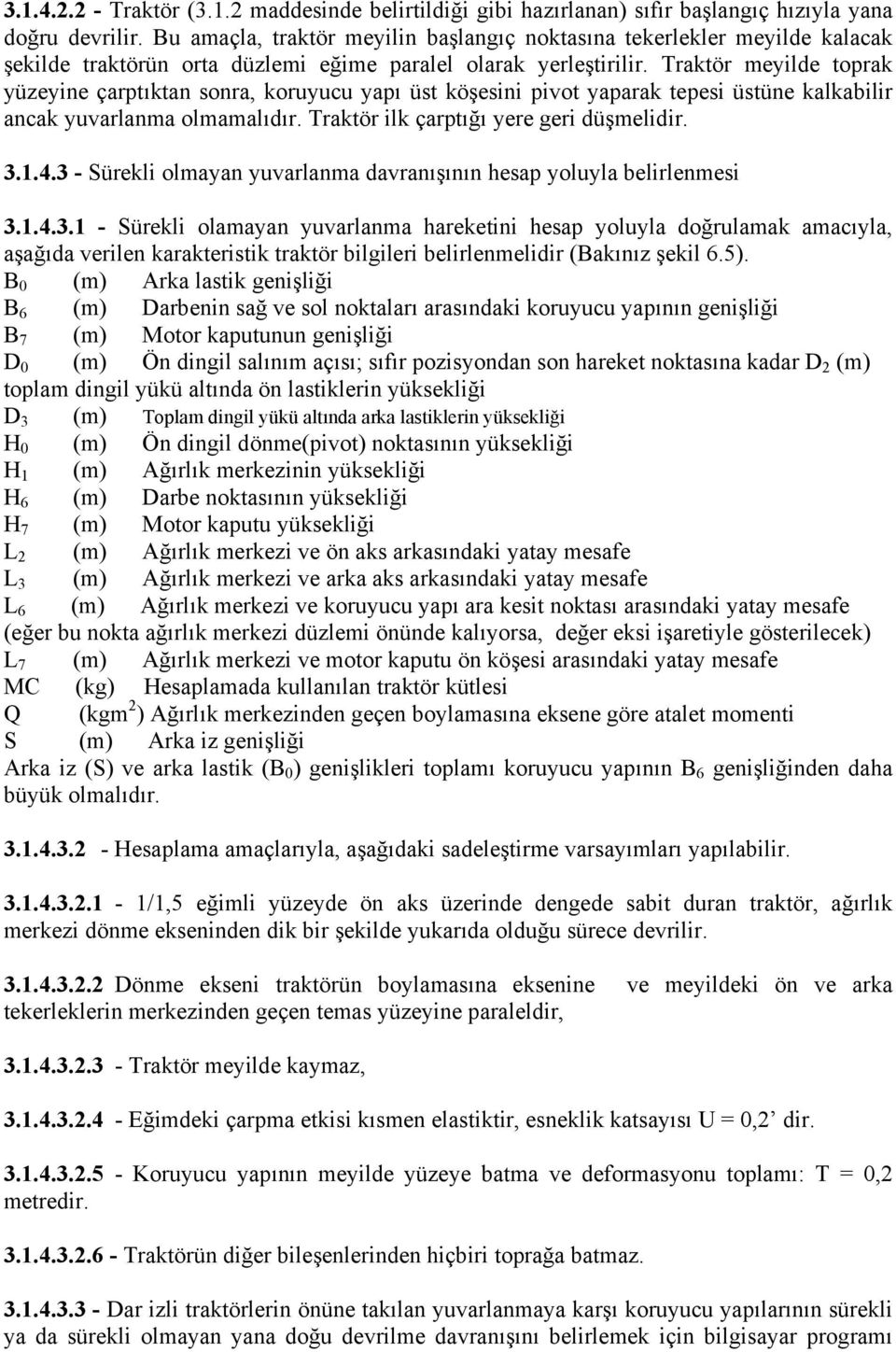 Traktör meyilde toprak yüzeyine çarptıktan sonra, koruyucu yapı üst köşesini pivot yaparak tepesi üstüne kalkabilir ancak yuvarlanma olmamalıdır. Traktör ilk çarptığı yere geri düşmelidir. 3.1.4.