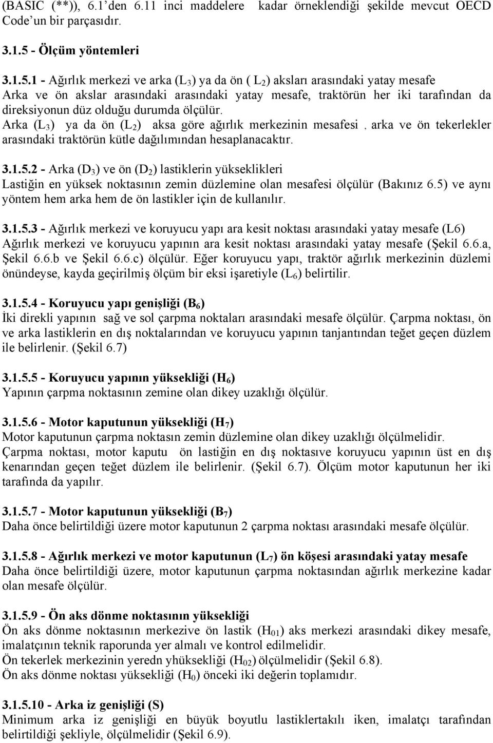 1 - Ağırlık merkezi ve arka (L 3 ) ya da ön ( L 2 ) aksları arasındaki yatay mesafe Arka ve ön akslar arasındaki arasındaki yatay mesafe, traktörün her iki tarafından da direksiyonun düz olduğu