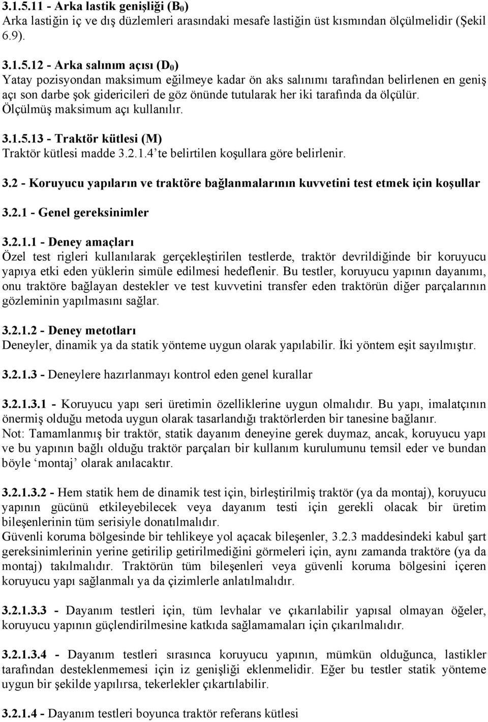 12 - Arka salınım açısı (D 0 ) Yatay pozisyondan maksimum eğilmeye kadar ön aks salınımı tarafından belirlenen en geniş açı son darbe şok gidericileri de göz önünde tutularak her iki tarafında da