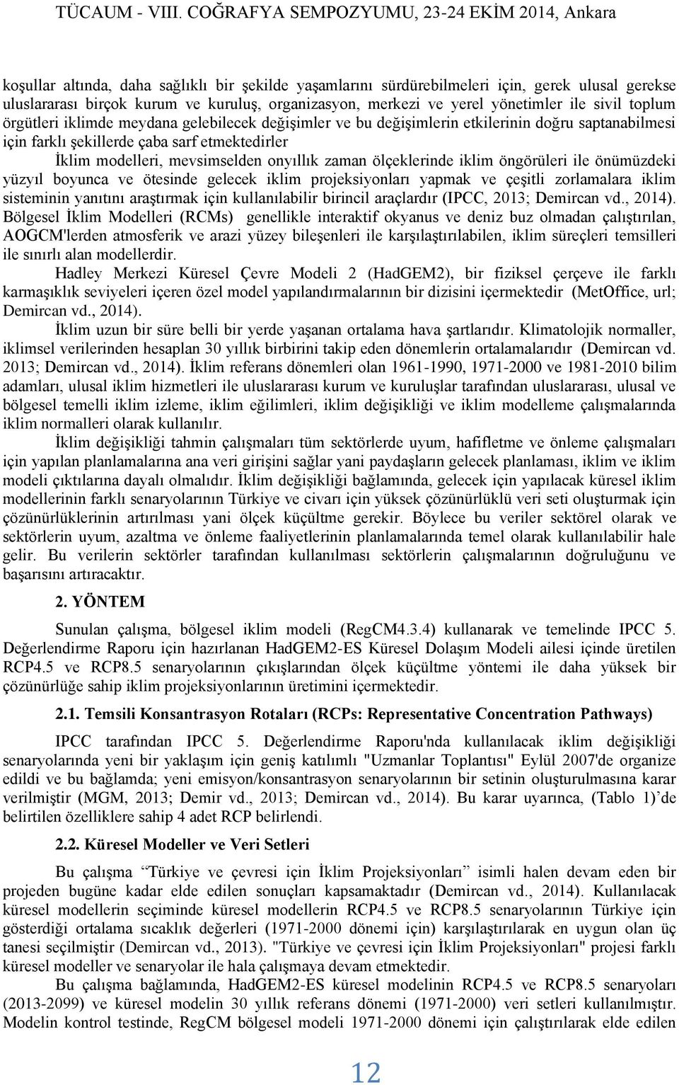 ölçeklerinde iklim öngörüleri ile önümüzdeki yüzyıl boyunca ve ötesinde gelecek iklim projeksiyonları yapmak ve çeşitli zorlamalara iklim sisteminin yanıtını araştırmak için kullanılabilir birincil