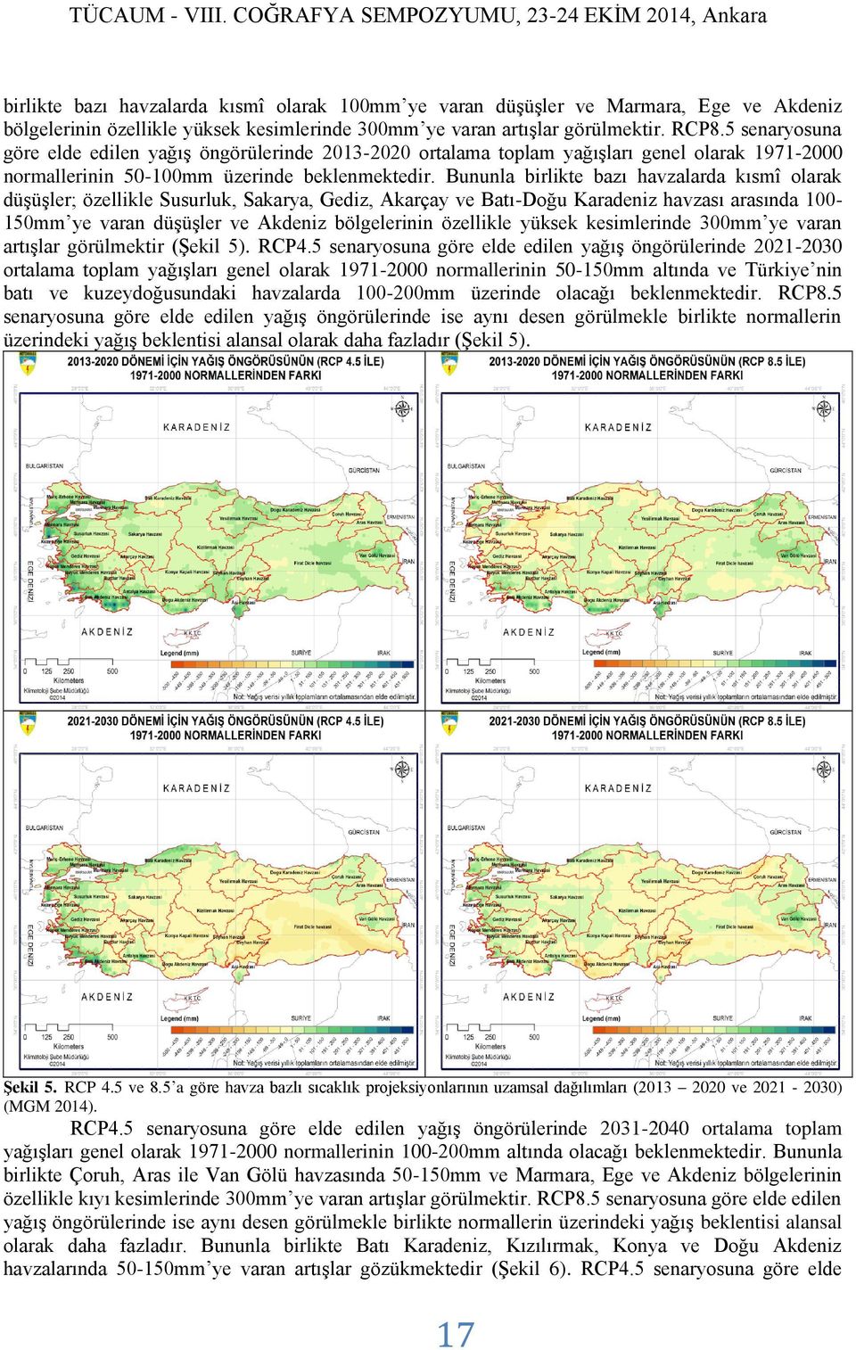 artışlar görülmektir. RCP8.5 senaryosuna göre elde edilen yağış öngörülerinde 2013-2020 ortalama toplam yağışları genel olarak 1971-2000 normallerinin 50-100mm üzerinde beklenmektedir.
