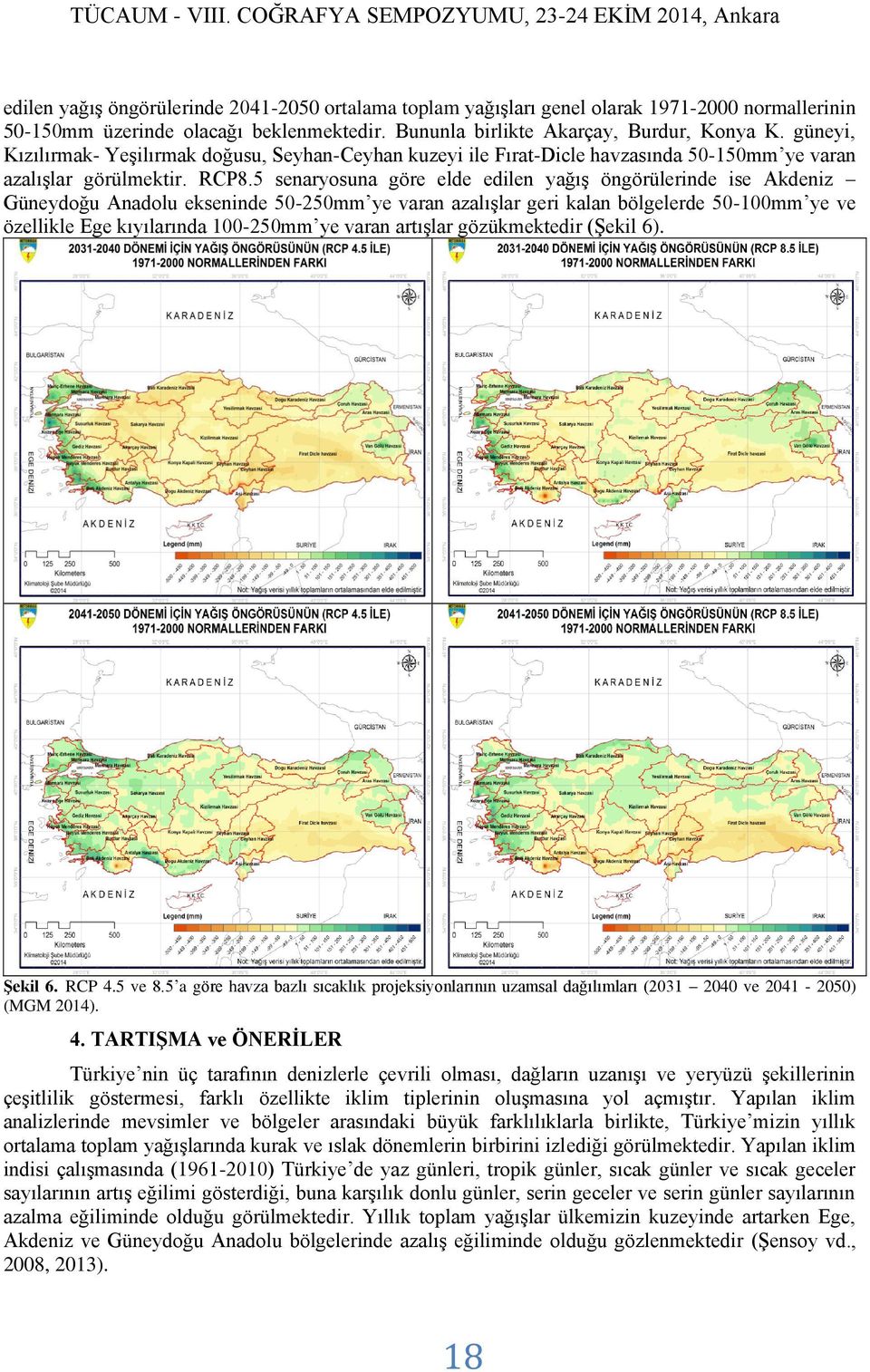 5 senaryosuna göre elde edilen yağış öngörülerinde ise Akdeniz Güneydoğu Anadolu ekseninde 50-250mm ye varan azalışlar geri kalan bölgelerde 50-100mm ye ve özellikle Ege kıyılarında 100-250mm ye