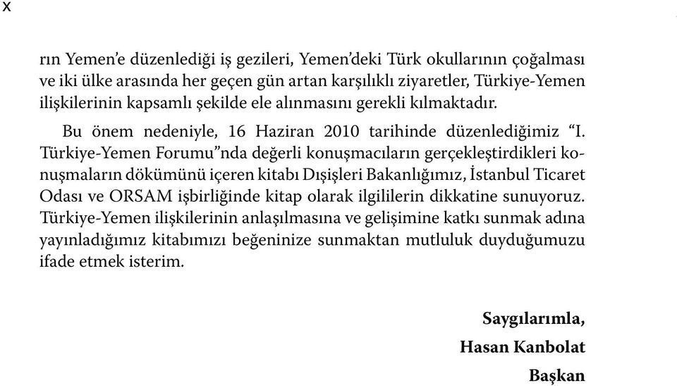 Türkiye-Yemen Forumu nda değerli konuşmacıların gerçekleştirdikleri konuşmaların dökümünü içeren kitabı Dışişleri Bakanlığımız, İstanbul Ticaret Odası ve ORSAM işbirliğinde kitap