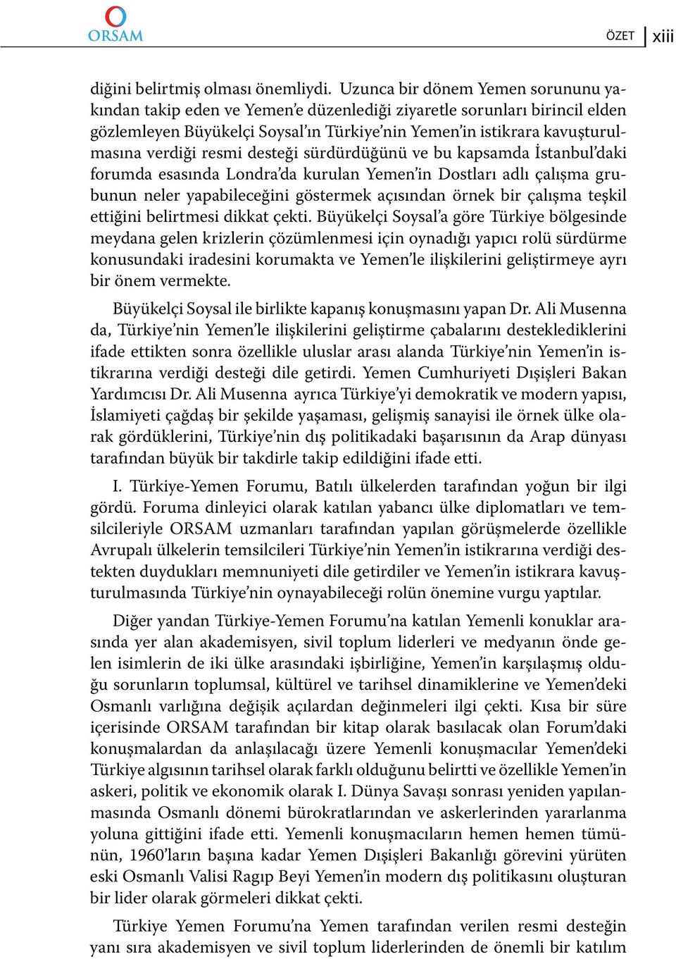 resmi desteği sürdürdüğünü ve bu kapsamda İstanbul daki forumda esasında Londra da kurulan Yemen in Dostları adlı çalışma grubunun neler yapabileceğini göstermek açısından örnek bir çalışma teşkil