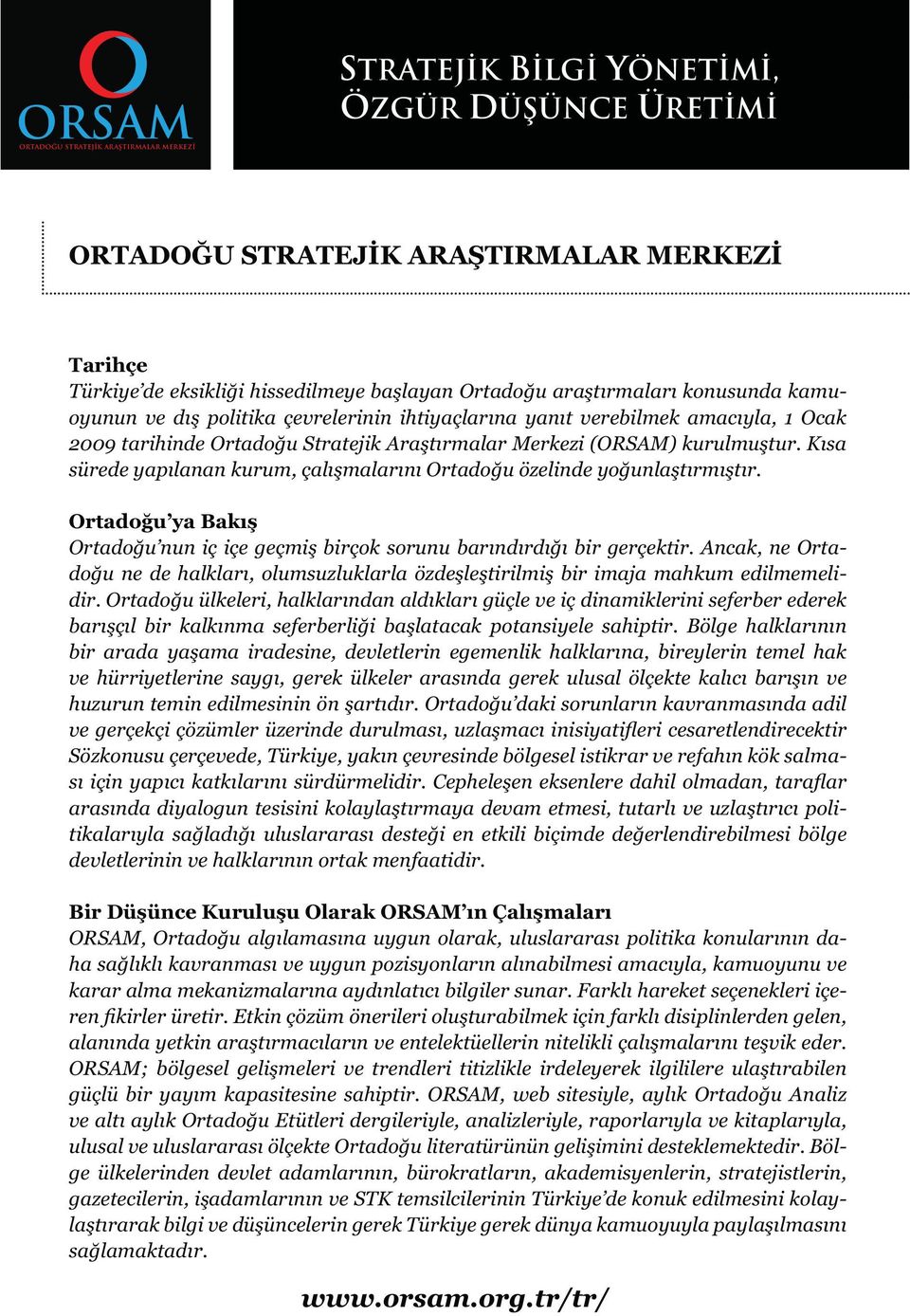 (ORSAM) kurulmuştur. Kısa sürede yapılanan kurum, çalışmalarını Ortadoğu özelinde yoğunlaştırmıştır. Ortadoğu ya Bakış Ortadoğu nun iç içe geçmiş birçok sorunu barındırdığı bir gerçektir.