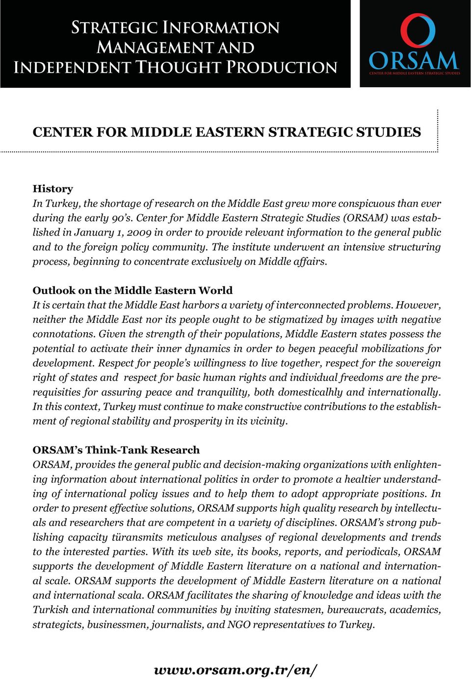 Center for Middle Eastern Strategic Studies (ORSAM) was established in January 1, 2009 in order to provide relevant information to the general public and to the foreign policy community.
