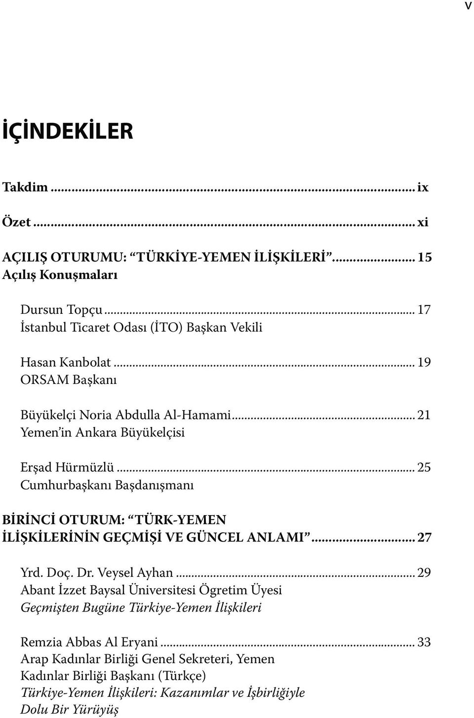 .. 25 Cumhurbaşkanı Başdanışmanı BİRİNCİ OTURUM: TÜRK-YEMEN İLİŞKİLERİNİN GEÇMİŞİ VE GÜNCEL ANLAMI... 27 Yrd. Doç. Dr. Veysel Ayhan.