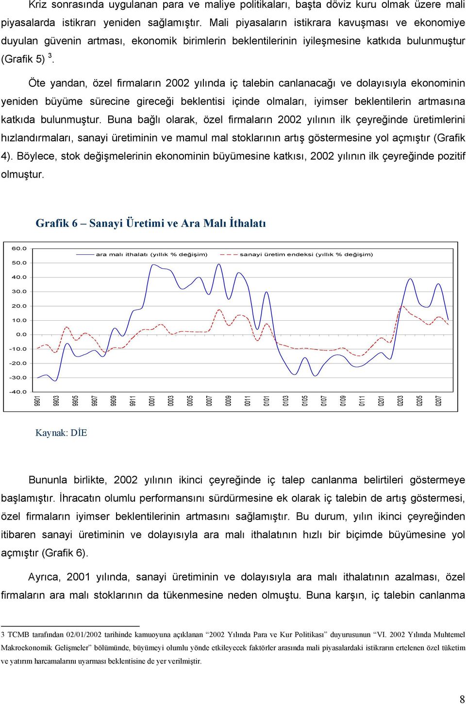 Öte yandan, özel firmaların 2002 yılında iç talebin canlanacağı ve dolayısıyla ekonominin yeniden büyüme sürecine gireceği beklentisi içinde olmaları, iyimser beklentilerin artmasına katkıda