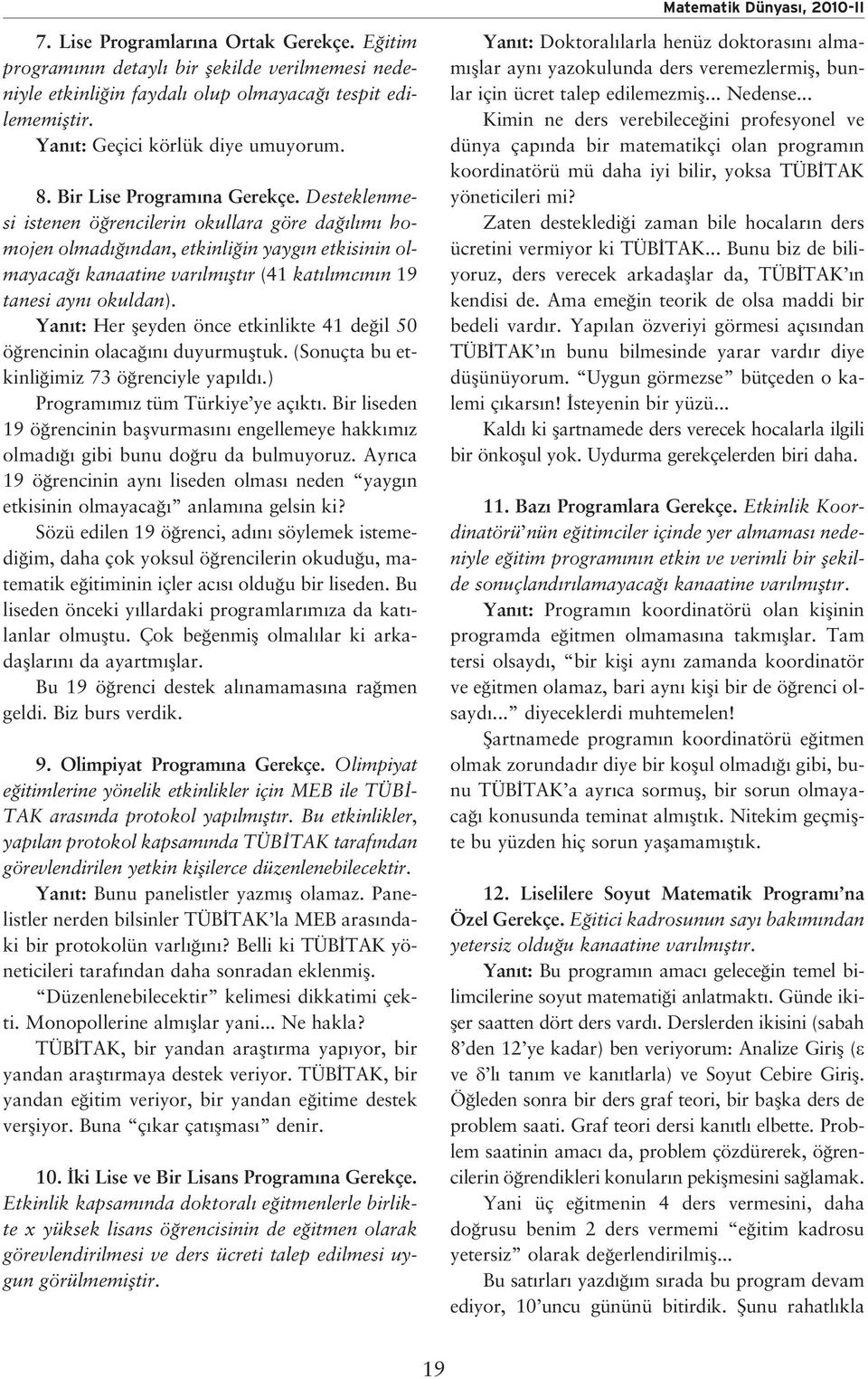 Desteklenmesi istenen ö rencilerin okullara göre da l m homojen olmad ndan, etkinli in yayg n etkisinin olmayaca kanaatine var lm flt r (41 kat l mc n n 19 tanesi ayn okuldan).