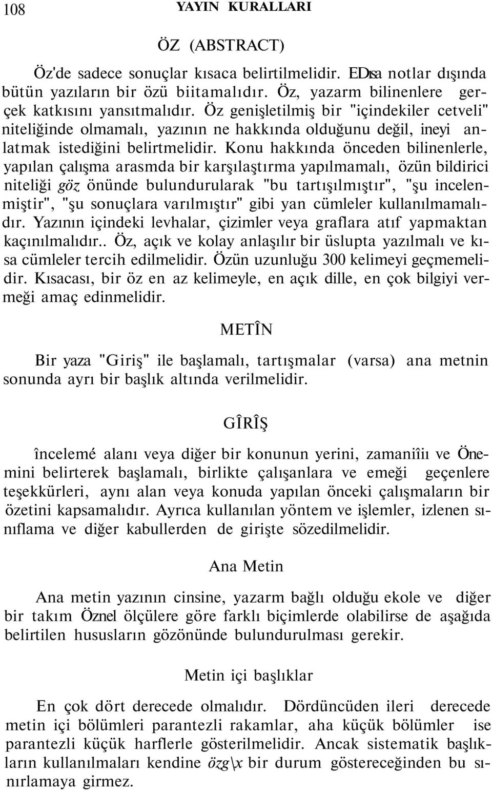 Konu hakkında önceden bilinenlerle, yapılan çalışma arasmda bir karşılaştırma yapılmamalı, özün bildirici niteliği göz önünde bulundurularak "bu tartışılmıştır", "şu incelenmiştir", "şu sonuçlara