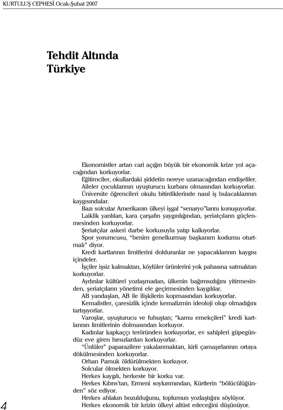 Üniversite öðrencileri okulu bitirdiklerinde nasýl iþ bulacaklarýnýn kaygýsýndalar. Bazý solcular Amerikanýn ülkeyi iþgal senaryo larýný konuþuyorlar.