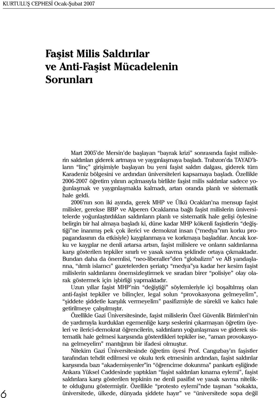 Özellikle 2006-2007 öðretim yýlýnýn açýlmasýyla birlikte faþist milis saldýrýlar sadece yoðunlaþmak ve yaygýnlaþmakla kalmadý, artan oranda planlý ve sistematik hale geldi.