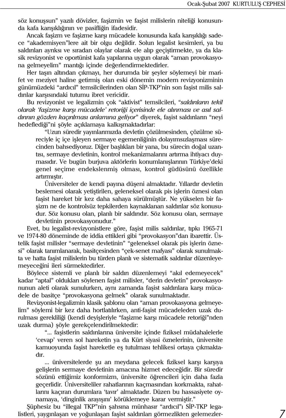 Solun legalist kesimleri, ya bu saldýrýlarý ayrýksý ve sýradan olaylar olarak ele alýp geçiþtirmekte, ya da klasik revizyonist ve oportünist kafa yapýlarýna uygun olarak aman provokasyona gelmeyelim