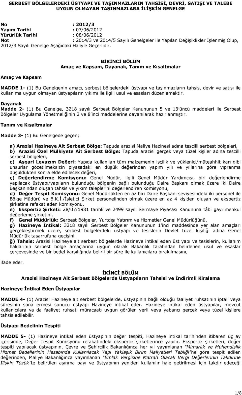 Amaç ve Kapsam BİRİNCİ BÖLÜM Amaç ve Kapsam, Dayanak, Tanım ve Kısaltmalar MADDE 1- (1) Bu Genelgenin amacı, serbest bölgelerdeki üstyapı ve taşınmazların tahsis, devir ve satışı ile kullanıma uygun