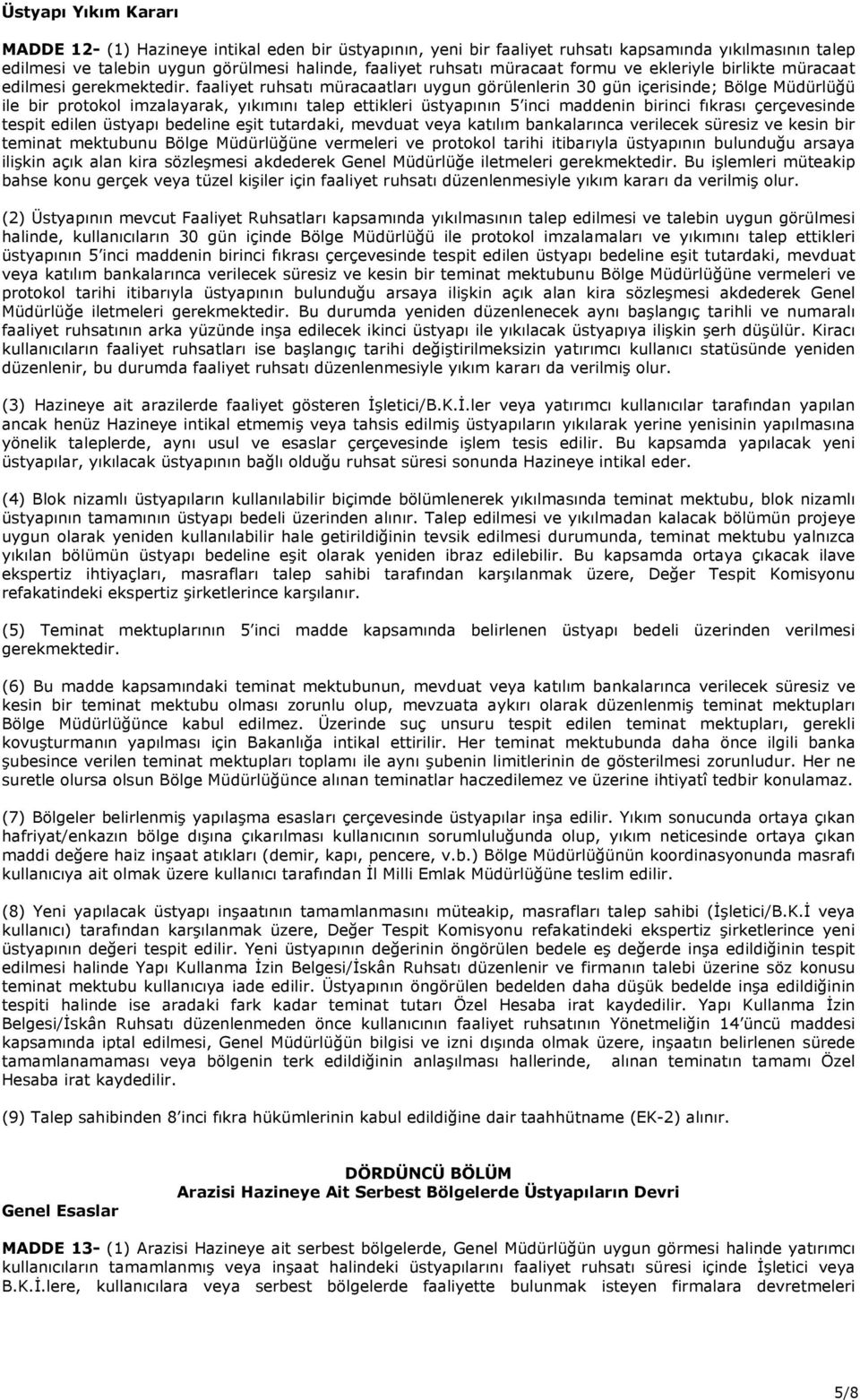 faaliyet ruhsatı müracaatları uygun görülenlerin 30 gün içerisinde; Bölge Müdürlüğü ile bir protokol imzalayarak, yıkımını talep ettikleri üstyapının 5 inci maddenin birinci fıkrası çerçevesinde