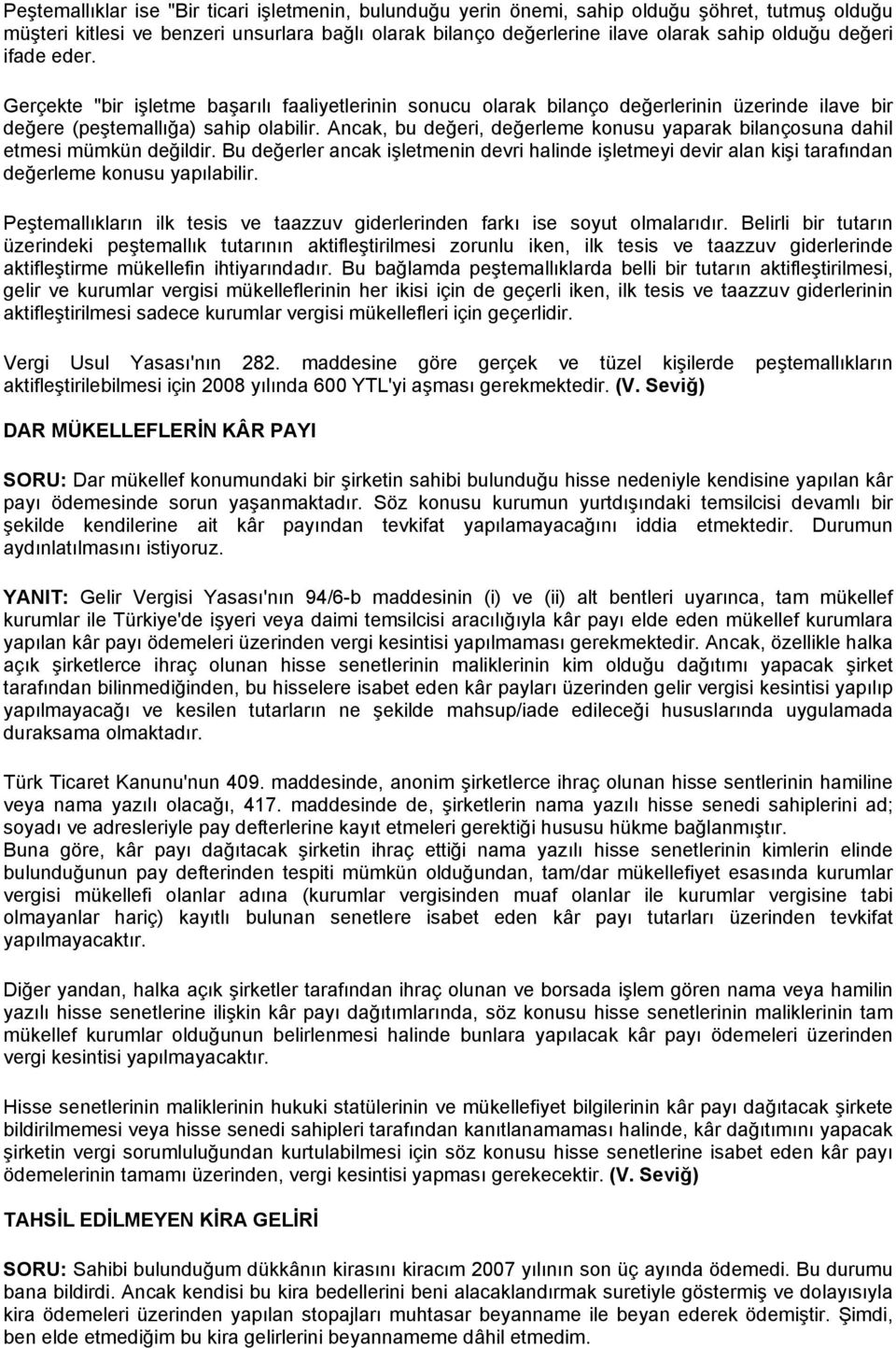 Ancak, bu değeri, değerleme konusu yaparak bilançosuna dahil etmesi mümkün değildir. Bu değerler ancak işletmenin devri halinde işletmeyi devir alan kişi tarafından değerleme konusu yapılabilir.