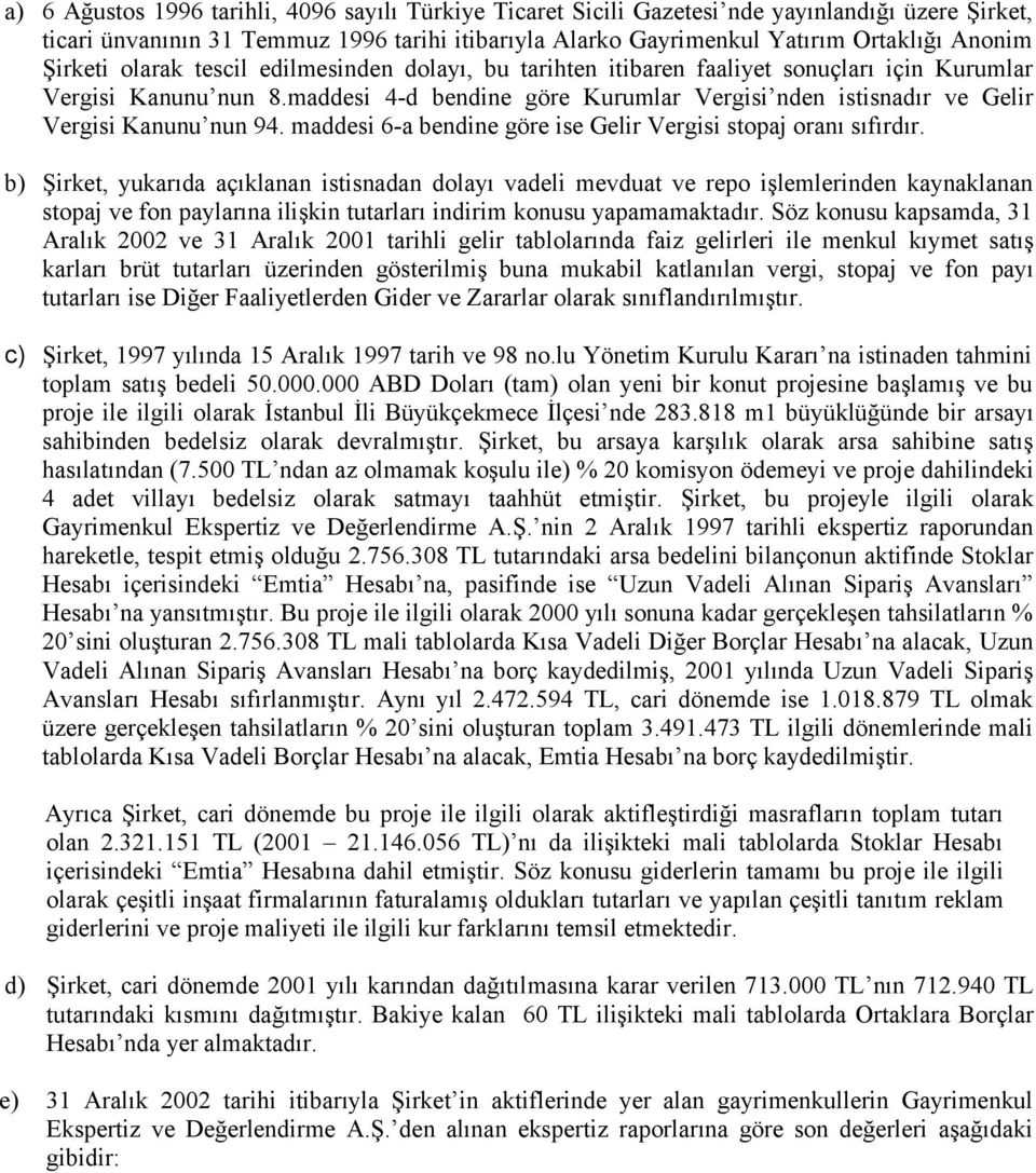 maddesi 4-d bendine göre Kurumlar Vergisi nden istisnadır ve Gelir Vergisi Kanunu nun 94. maddesi 6-a bendine göre ise Gelir Vergisi stopaj oranı sıfırdır.