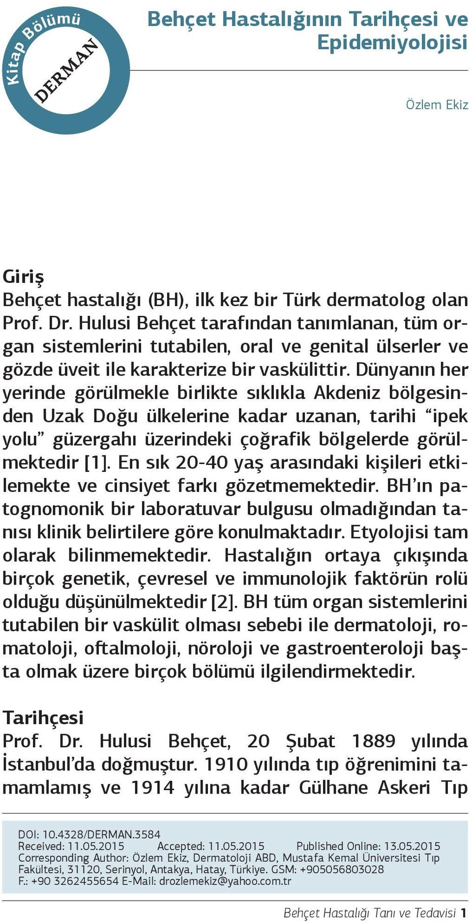 Dünyanın her yerinde görülmekle birlikte sıklıkla Akdeniz bölgesinden Uzak Doğu ülkelerine kadar uzanan, tarihi ipek yolu güzergahı üzerindeki çoğrafik bölgelerde görülmektedir [1].