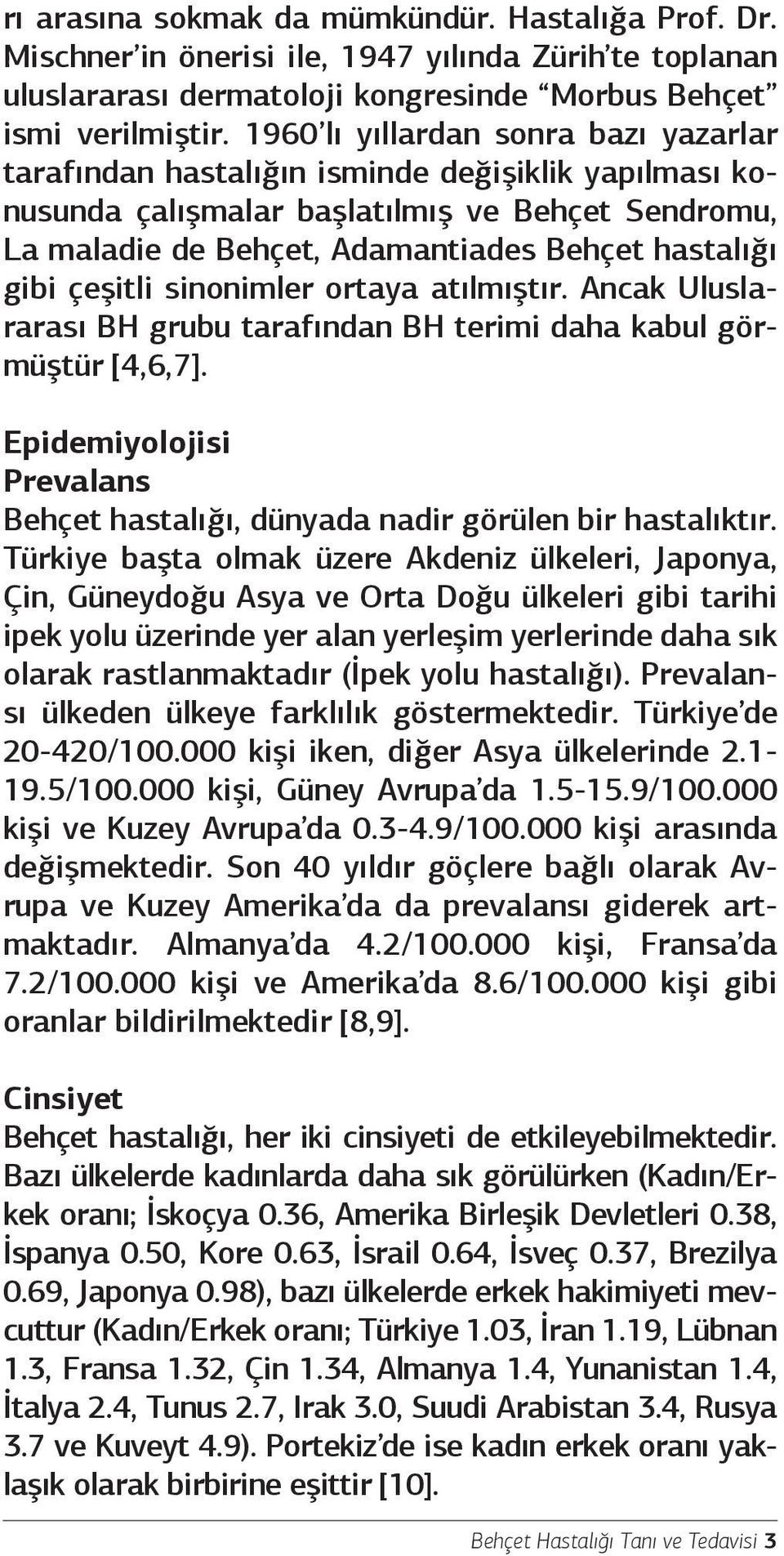 çeşitli sinonimler ortaya atılmıştır. Ancak Uluslararası BH grubu tarafından BH terimi daha kabul görmüştür [4,6,7]. Epidemiyolojisi Prevalans Behçet hastalığı, dünyada nadir görülen bir hastalıktır.