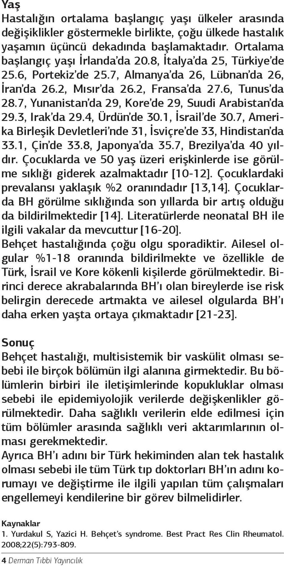 3, Irak da 29.4, Ürdün de 30.1, İsrail de 30.7, Amerika Birleşik Devletleri nde 31, İsviçre de 33, Hindistan da 33.1, Çin de 33.8, Japonya da 35.7, Brezilya da 40 yıldır.