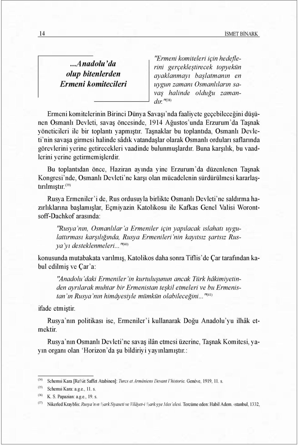 " (38) Ermeni komitelerinin Birinci Dünya Savaşõ nda faaliyete geçebileceğini düşünen Osmanlõ Devleti, savaş öncesinde, 1914 Ağustos unda Erzurum da Taşnak yöneticileri ile bir toplantõ yapmõştõr.