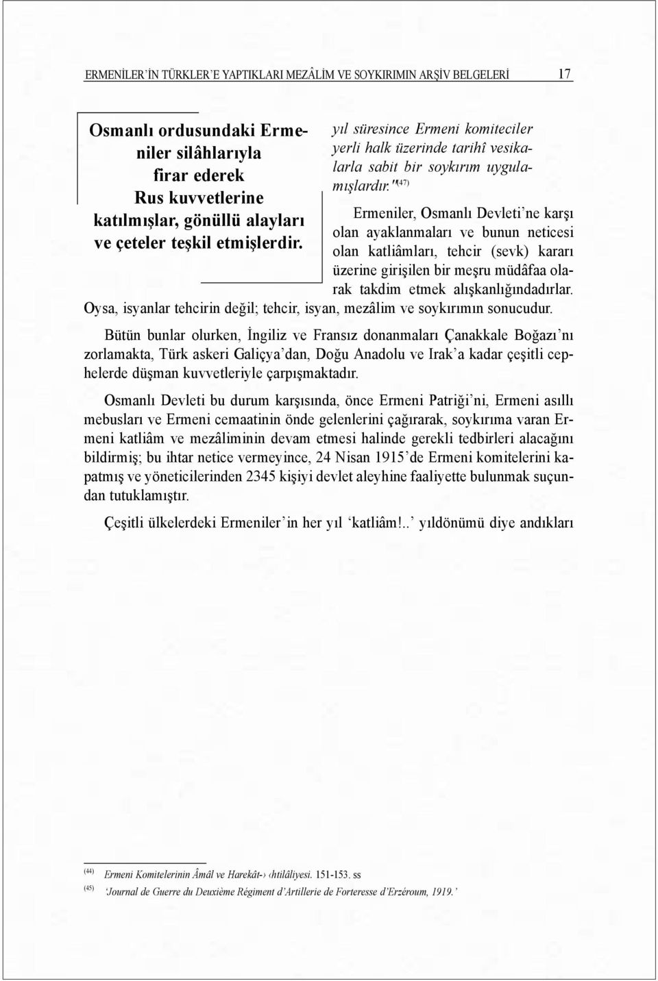 " (47) Ermeniler, Osmanlõ Devleti ne karşõ olan ayaklanmalarõ ve bunun neticesi olan katliâmlarõ, tehcir (sevk) kararõ üzerine girişilen bir meşru müdâfaa olarak takdim etmek alõşkanlõğõndadõrlar.