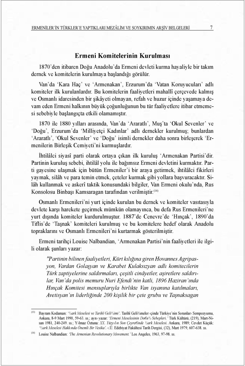 Bu komitelerin faaliyetleri mahallî çerçevede kalmõş ve Osmanlõ idaresinden bir şikâyeti olmayan, refah ve huzur içinde yaşamaya devam eden Ermeni halkõnõn büyük çoğunluğunun bu tür faaliyetlere