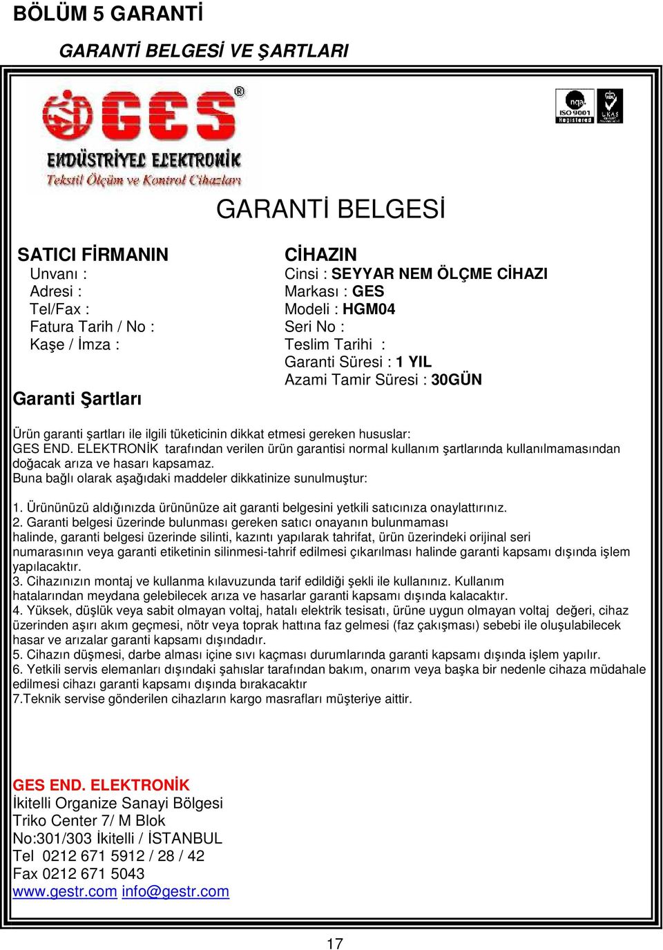 ELEKTRONĐK tarafından verilen ürün garantisi normal kullanım şartlarında kullanılmamasından doğacak arıza ve hasarı kapsamaz. Buna bağlı olarak aşağıdaki maddeler dikkatinize sunulmuştur: 1.