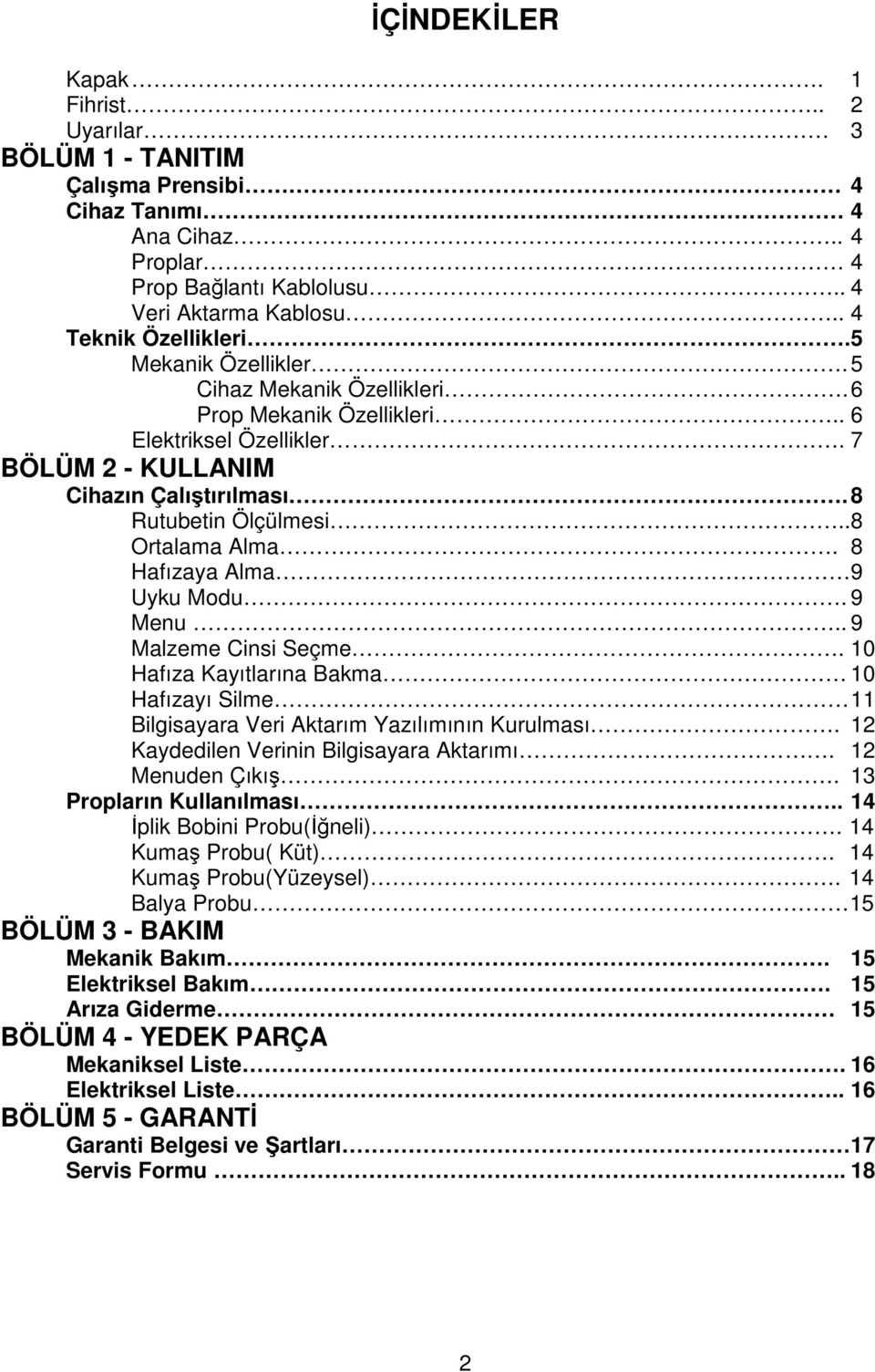 8 Hafızaya Alma 9 Uyku Modu. 9 Menu.. 9 Malzeme Cinsi Seçme. 10 Hafıza Kayıtlarına Bakma 10 Hafızayı Silme 11 Bilgisayara Veri Aktarım Yazılımının Kurulması.