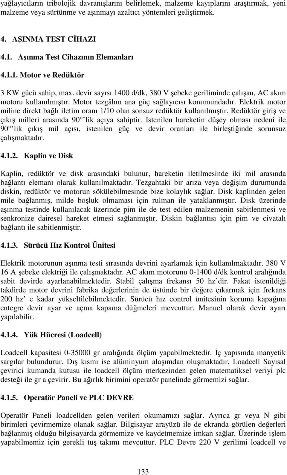 Motor tezgâhın ana güç sağlayıcısı konumundadır. Elektrik motor miline direkt bağlı iletim oranı 1/10 olan sonsuz redüktör kullanılmıştır.