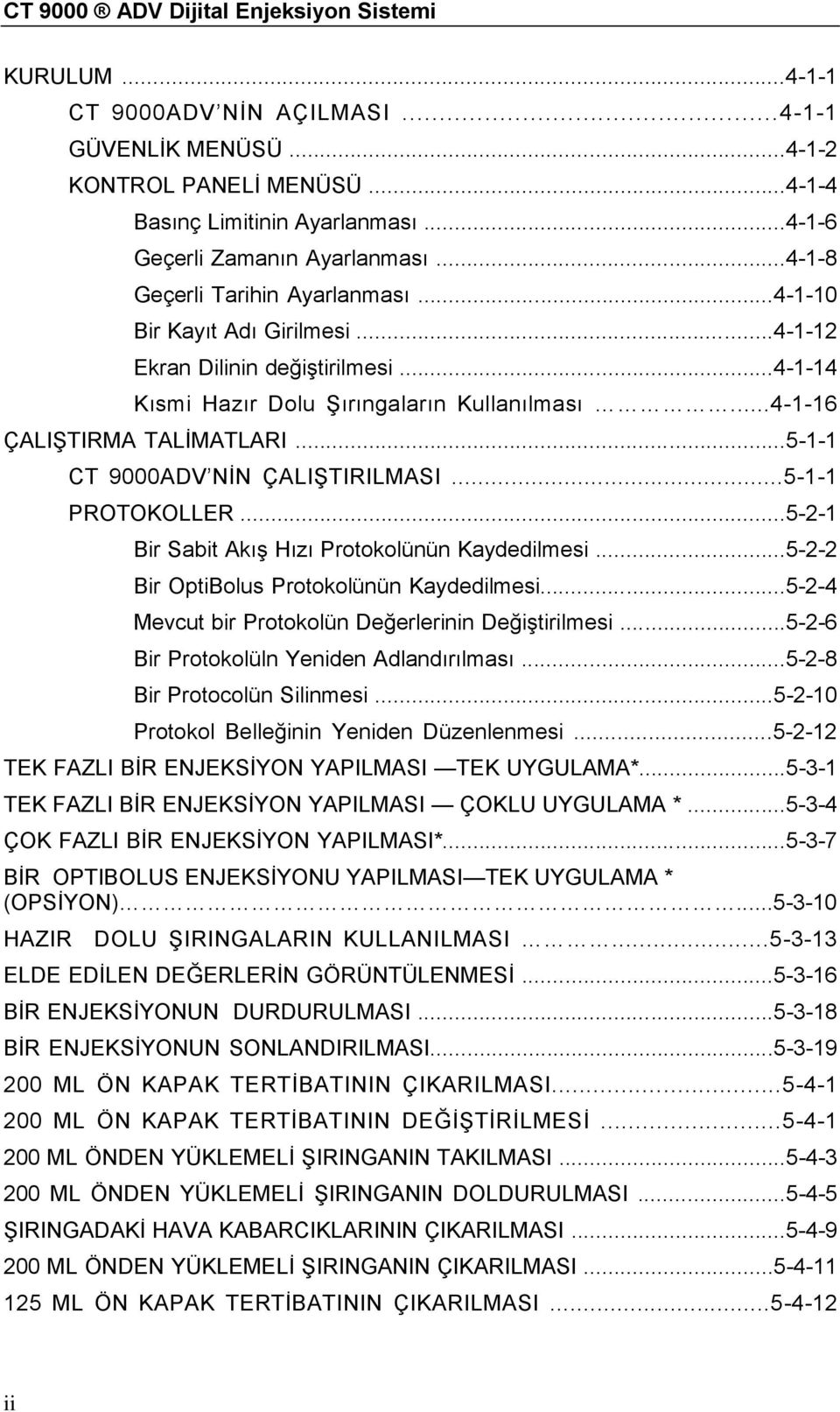 ..4-1-16 ÇALIŞTIRMA TALİMATLARI...5-1-1 CT 9000ADV NİN ÇALIŞTIRILMASI...5-1-1 PROTOKOLLER...5-2-1 Bir Sabit Akış Hızı Protokolünün Kaydedilmesi...5-2-2 Bir OptiBolus Protokolünün Kaydedilmesi.