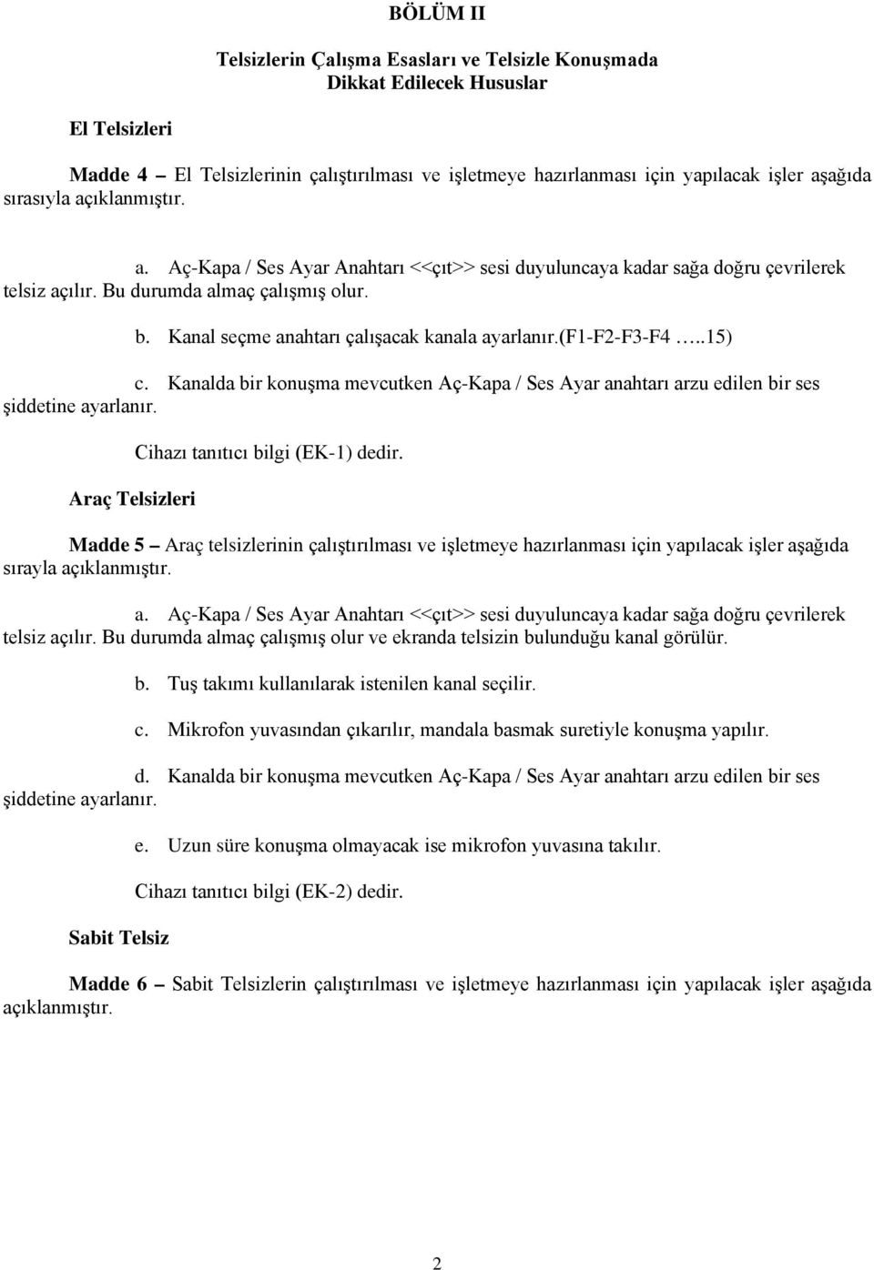 Kanal seçme anahtarı çalışacak kanala ayarlanır.(f1-f2-f3-f4..15) c. Kanalda bir konuşma mevcutken Aç-Kapa / Ses Ayar anahtarı arzu edilen bir ses şiddetine ayarlanır.