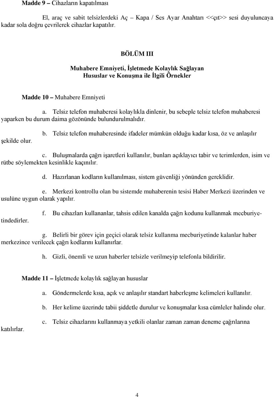 Telsiz telefon muhaberesi kolaylıkla dinlenir, bu sebeple telsiz telefon muhaberesi yaparken bu durum daima gözönünde bulundurulmalıdır. şekilde olur. b. Telsiz telefon muhaberesinde ifadeler mümkün olduğu kadar kısa, öz ve anlaşılır c.