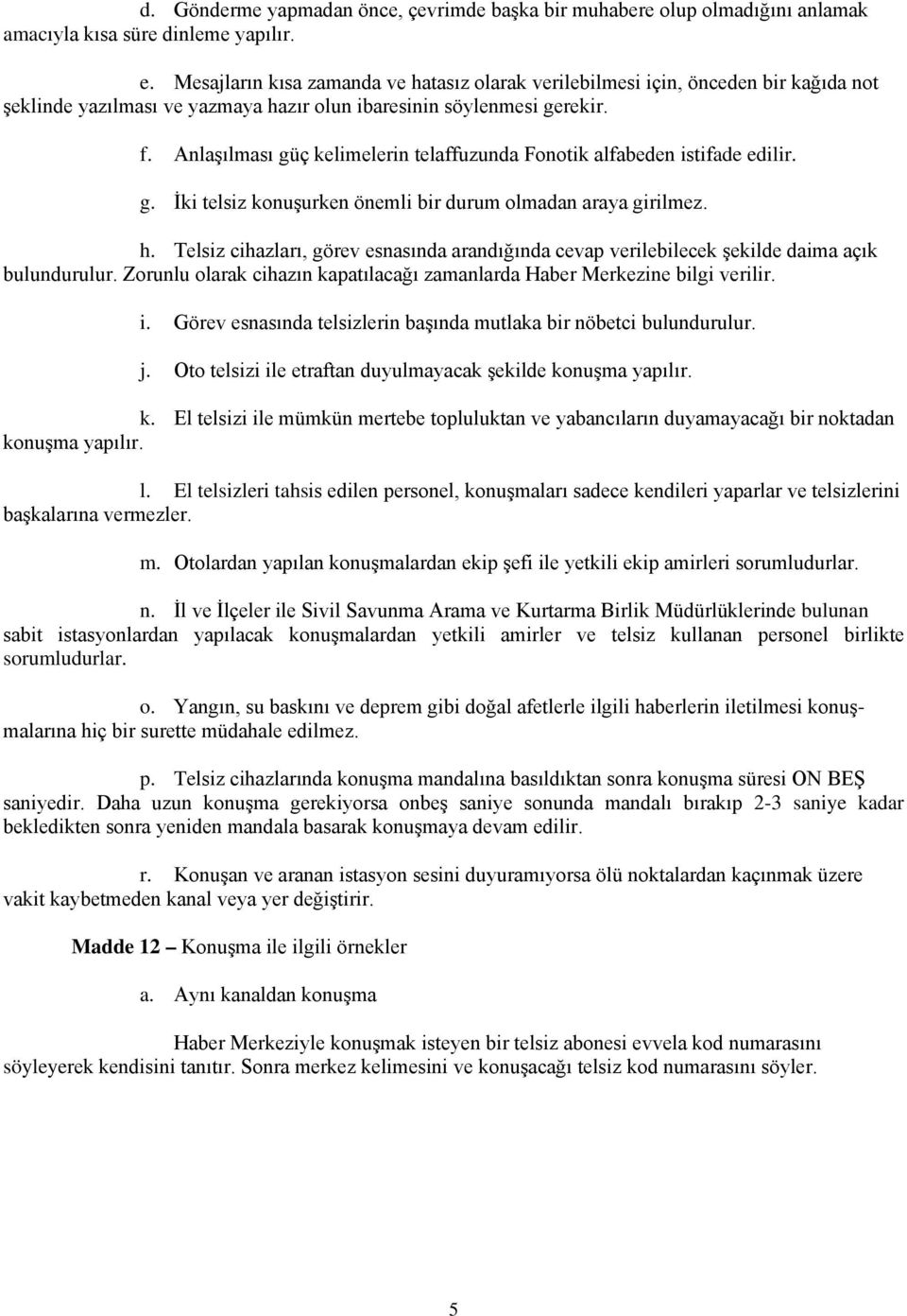 Anlaşılması güç kelimelerin telaffuzunda Fonotik alfabeden istifade edilir. g. İki telsiz konuşurken önemli bir durum olmadan araya girilmez. h.