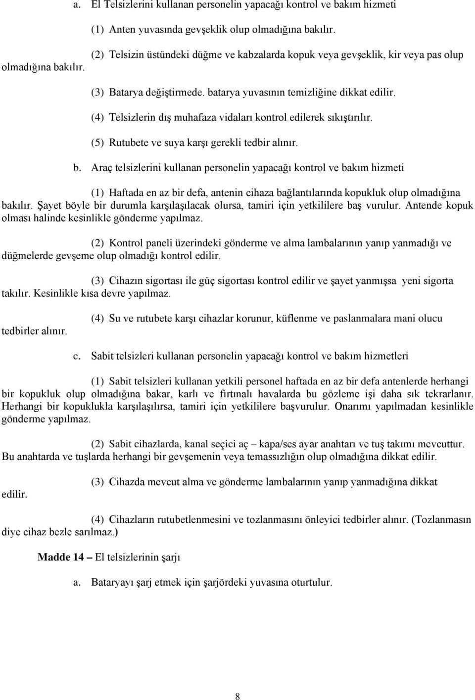 (4) Telsizlerin dış muhafaza vidaları kontrol edilerek sıkıştırılır. (5) Rutubete ve suya karşı gerekli tedbir alınır. b.