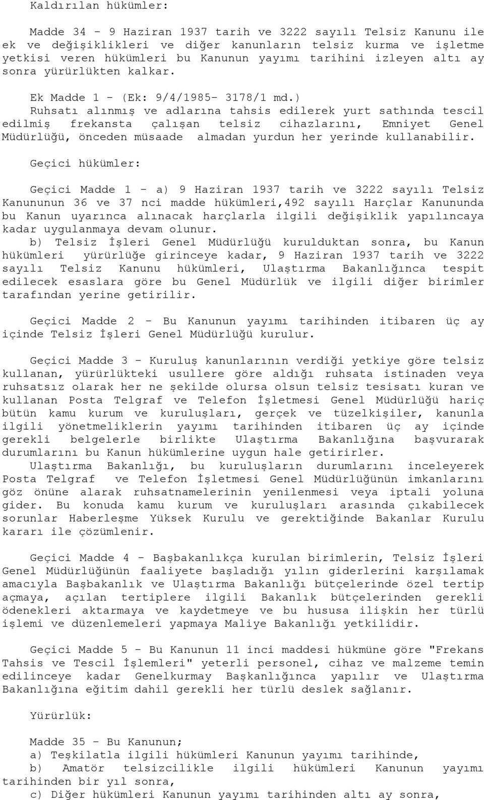 ) Ruhsatı alınmış ve adlarına tahsis edilerek yurt sathında tescil edilmiş frekansta çalışan telsiz cihazlarını, Emniyet Genel Müdürlüğü, önceden müsaade almadan yurdun her yerinde kullanabilir.