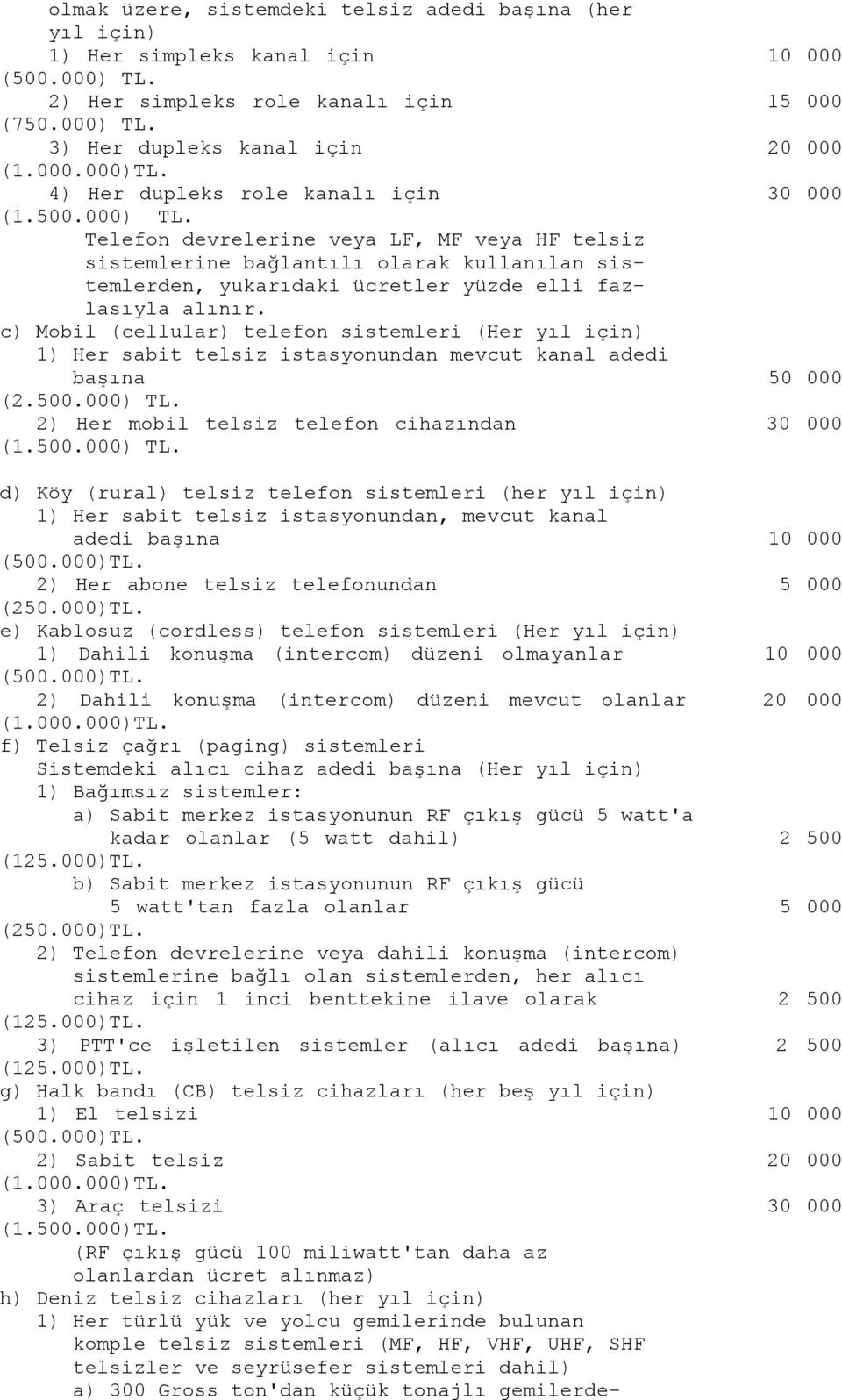 Telefon devrelerine veya LF, MF veya HF telsiz sistemlerine bağlantılı olarak kullanılan sistemlerden, yukarıdaki ücretler yüzde elli fazlasıyla alınır.