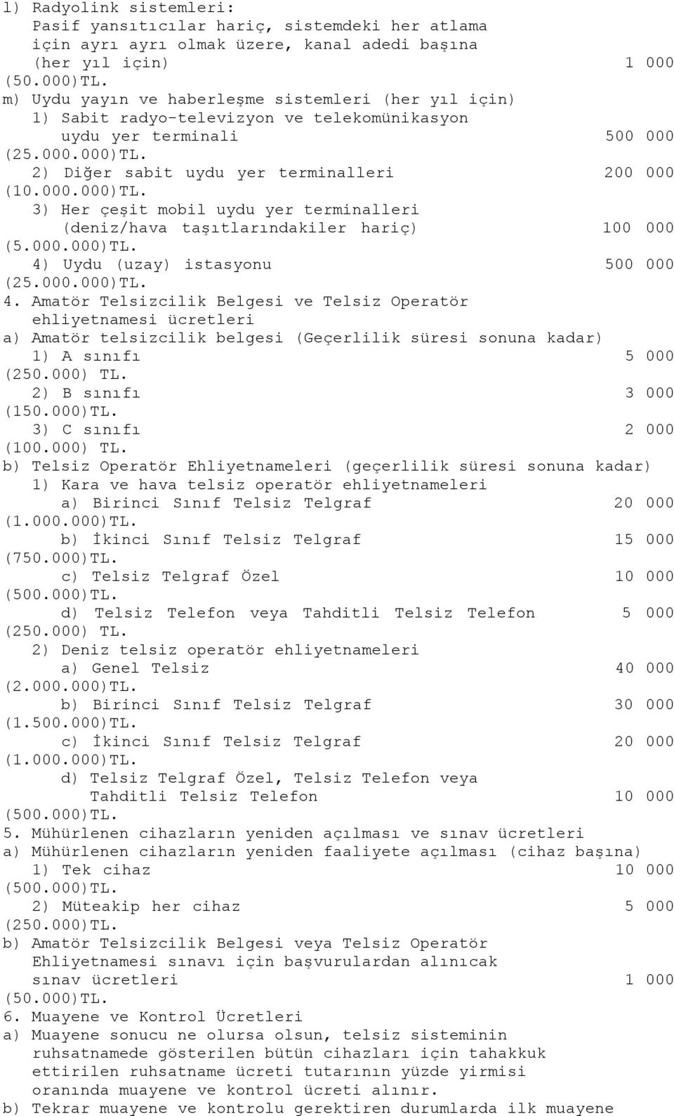 2) Diğer sabit uydu yer terminalleri 200 000 (10.000.000)TL. 3) Her çeşit mobil uydu yer terminalleri (deniz/hava taşıtlarındakiler hariç) 100 000 4)